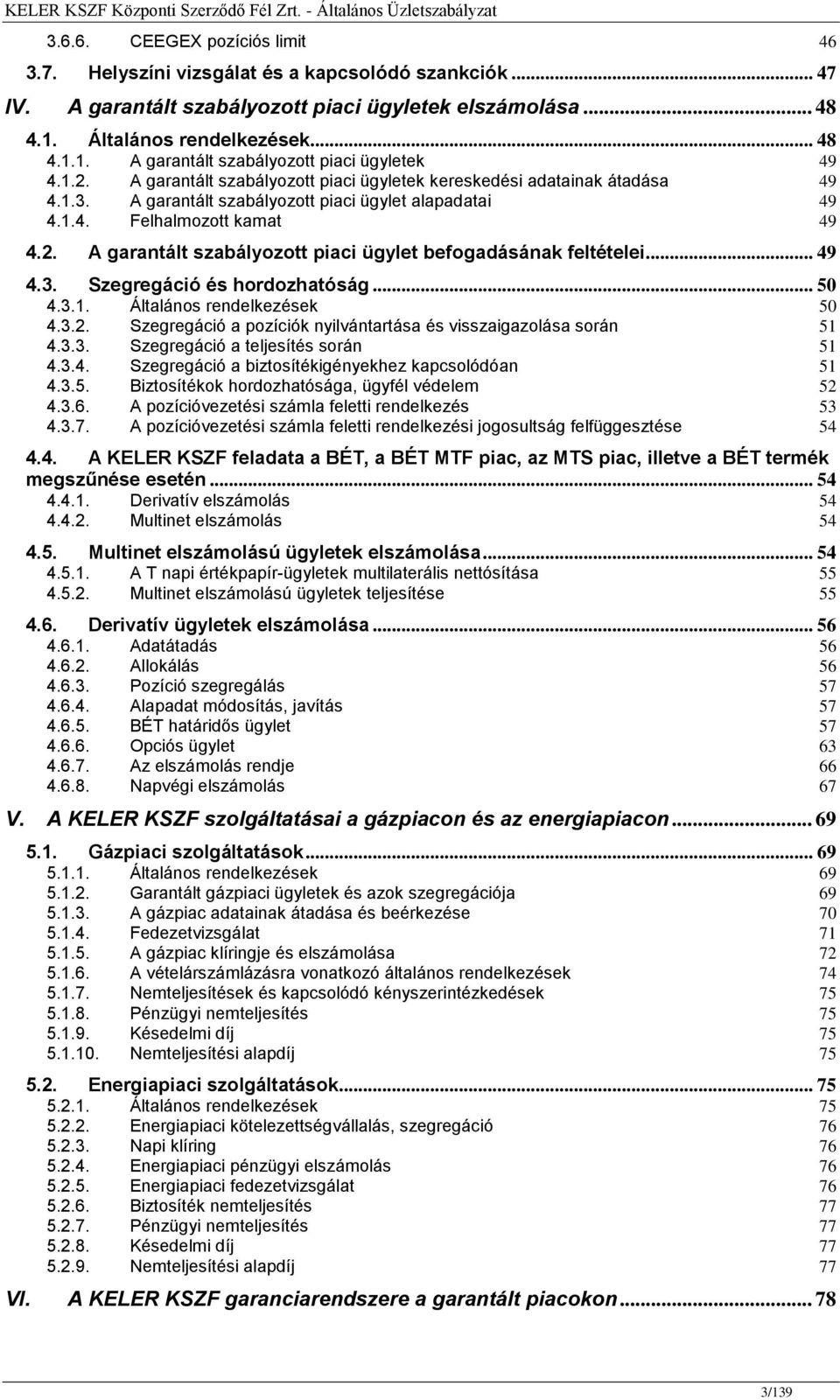 A garantált szabályozott piaci ügylet alapadatai 49 4.1.4. Felhalmozott kamat 49 4.2. A garantált szabályozott piaci ügylet befogadásának feltételei... 49 4.3. Szegregáció és hordozhatóság... 50 4.3.1. Általános rendelkezések 50 4.