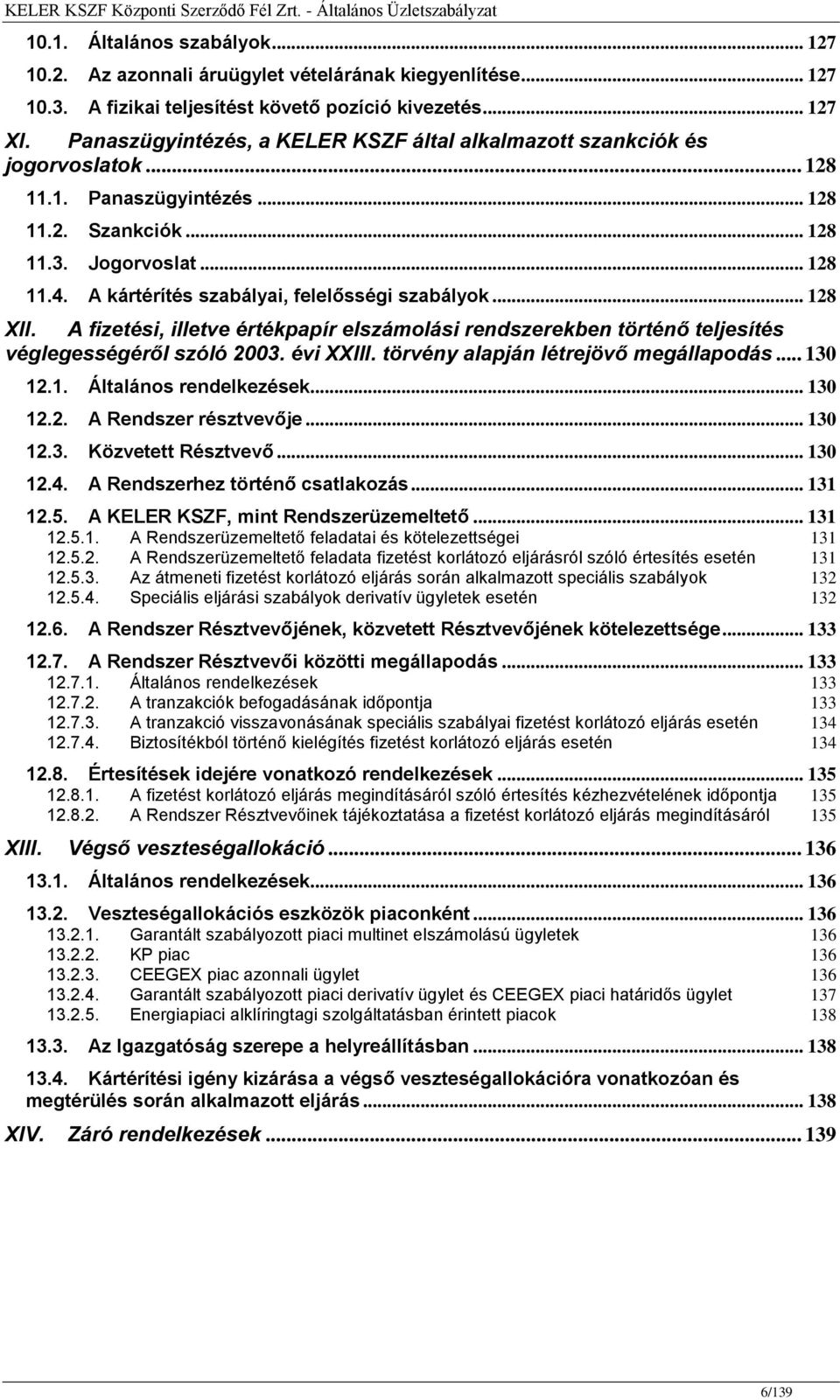 A kártérítés szabályai, felelősségi szabályok... 128 XII. A fizetési, illetve értékpapír elszámolási rendszerekben történő teljesítés véglegességéről szóló 2003. évi XXIII.