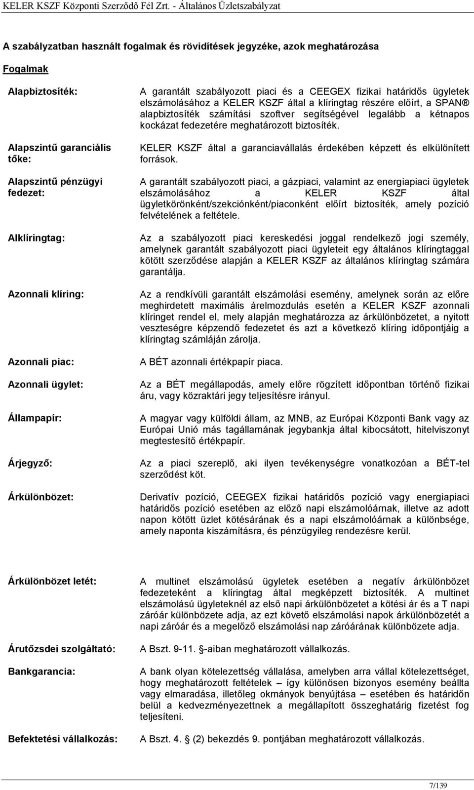 előírt, a SPAN alapbiztosíték számítási szoftver segítségével legalább a kétnapos kockázat fedezetére meghatározott biztosíték.