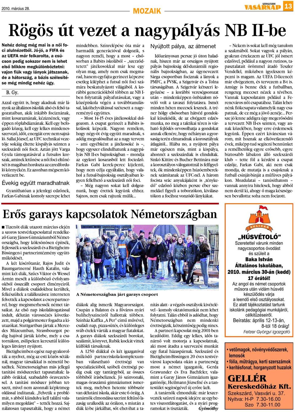 B. Gy. Azzal együtt is, hogy akadnak már lányok az általános iskolák alsó és felsõ tagozataiban, akik inkább fociznának, mint kosaraznának, kéziznének, vagy éppen röplabdáznának.