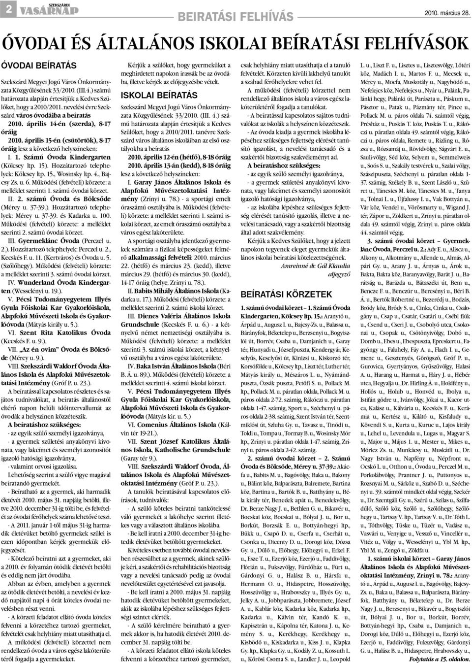 április 15-én (csütörtök), 8-17 óráig lesz a következõ helyszíneken: I. 1. Számú Óvoda Kindergarten (Kölcsey ltp. 15). Hozzátartozó telephelyek: Kölcsey ltp. 15., Wosinsky ltp. 4., Bajcsy Zs. u. 6.