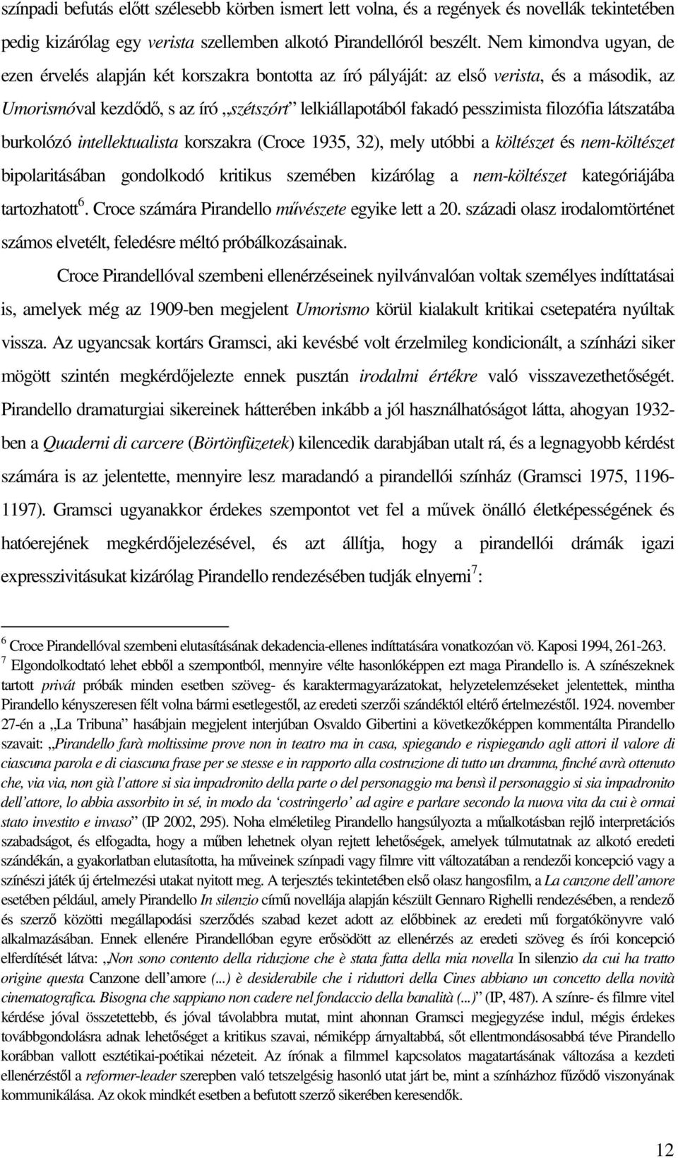 filozófia látszatába burkolózó intellektualista korszakra (Croce 1935, 32), mely utóbbi a költészet és nem-költészet bipolaritásában gondolkodó kritikus szemében kizárólag a nem-költészet