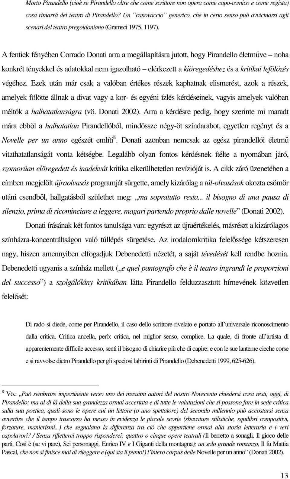 A fentiek fényében Corrado Donati arra a megállapításra jutott, hogy Pirandello életmőve noha konkrét tényekkel és adatokkal nem igazolható elérkezett a kiöregedéshez és a kritikai lefölözés végéhez.