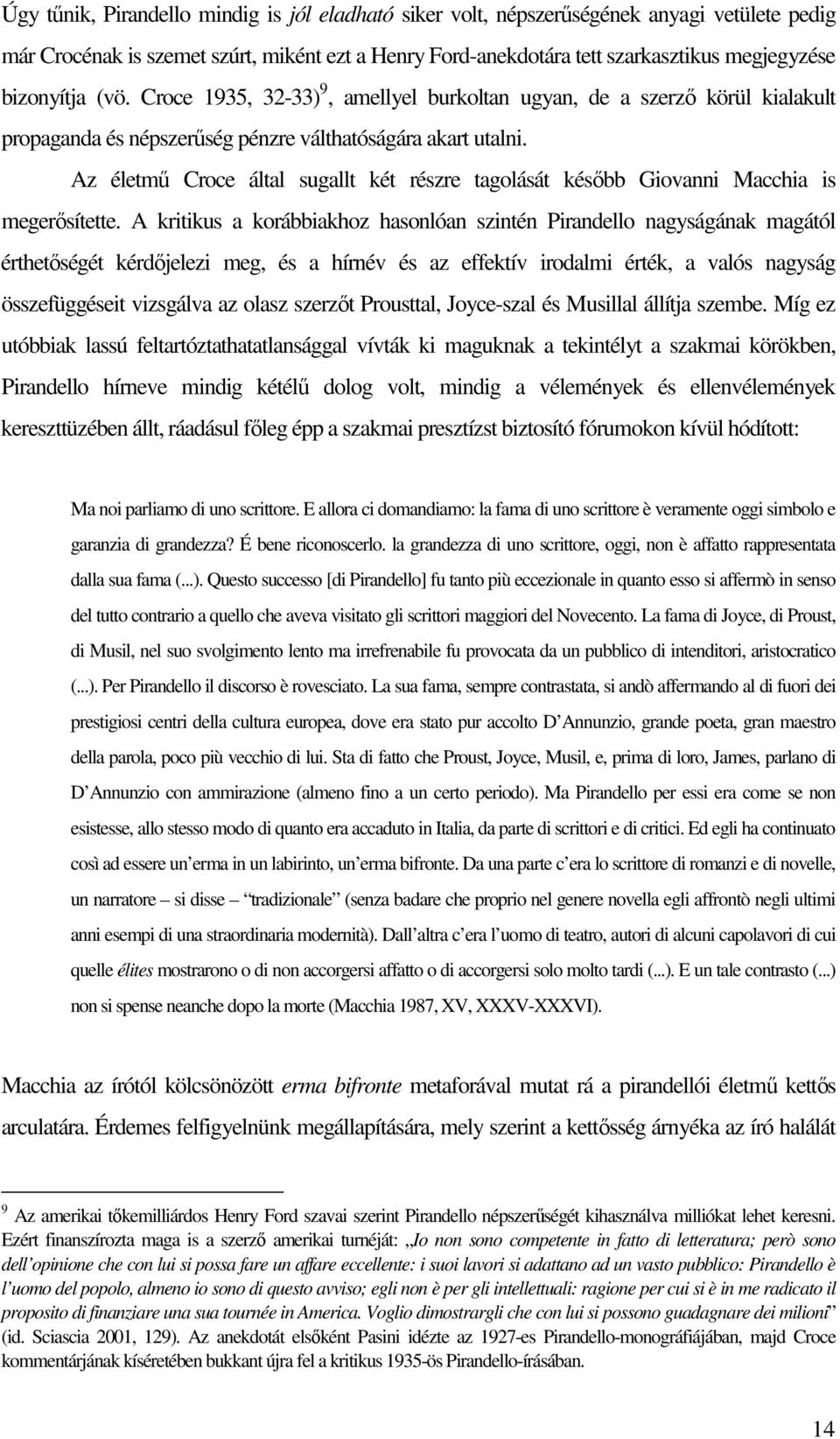 Az életmő Croce által sugallt két részre tagolását késıbb Giovanni Macchia is megerısítette.