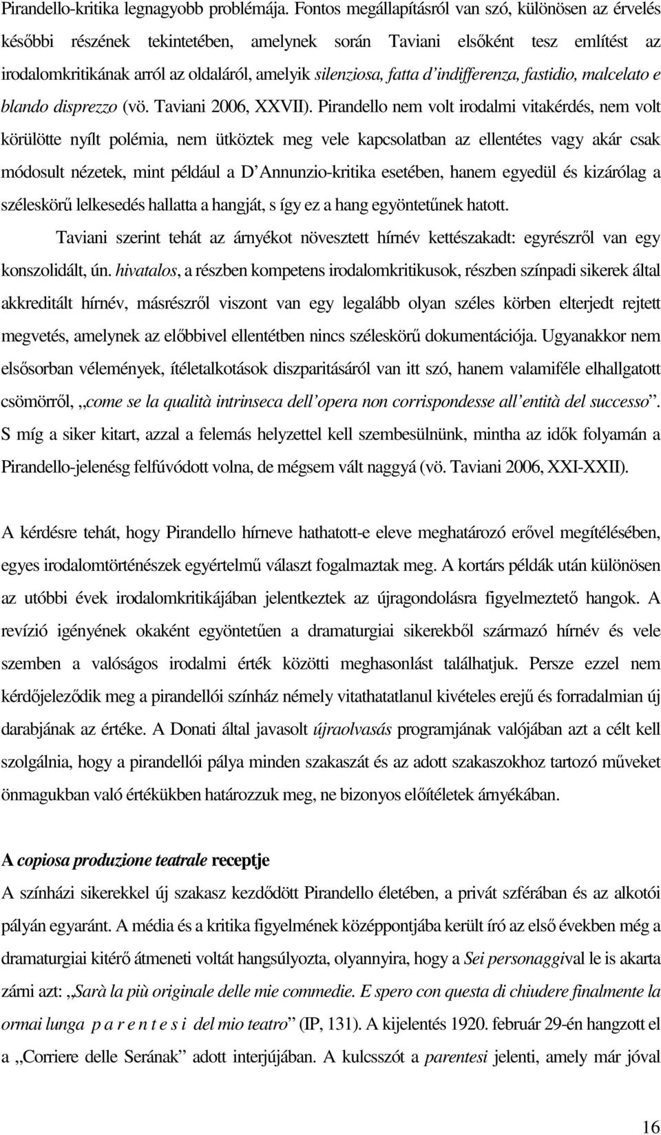 indifferenza, fastidio, malcelato e blando disprezzo (vö. Taviani 2006, XXVII).