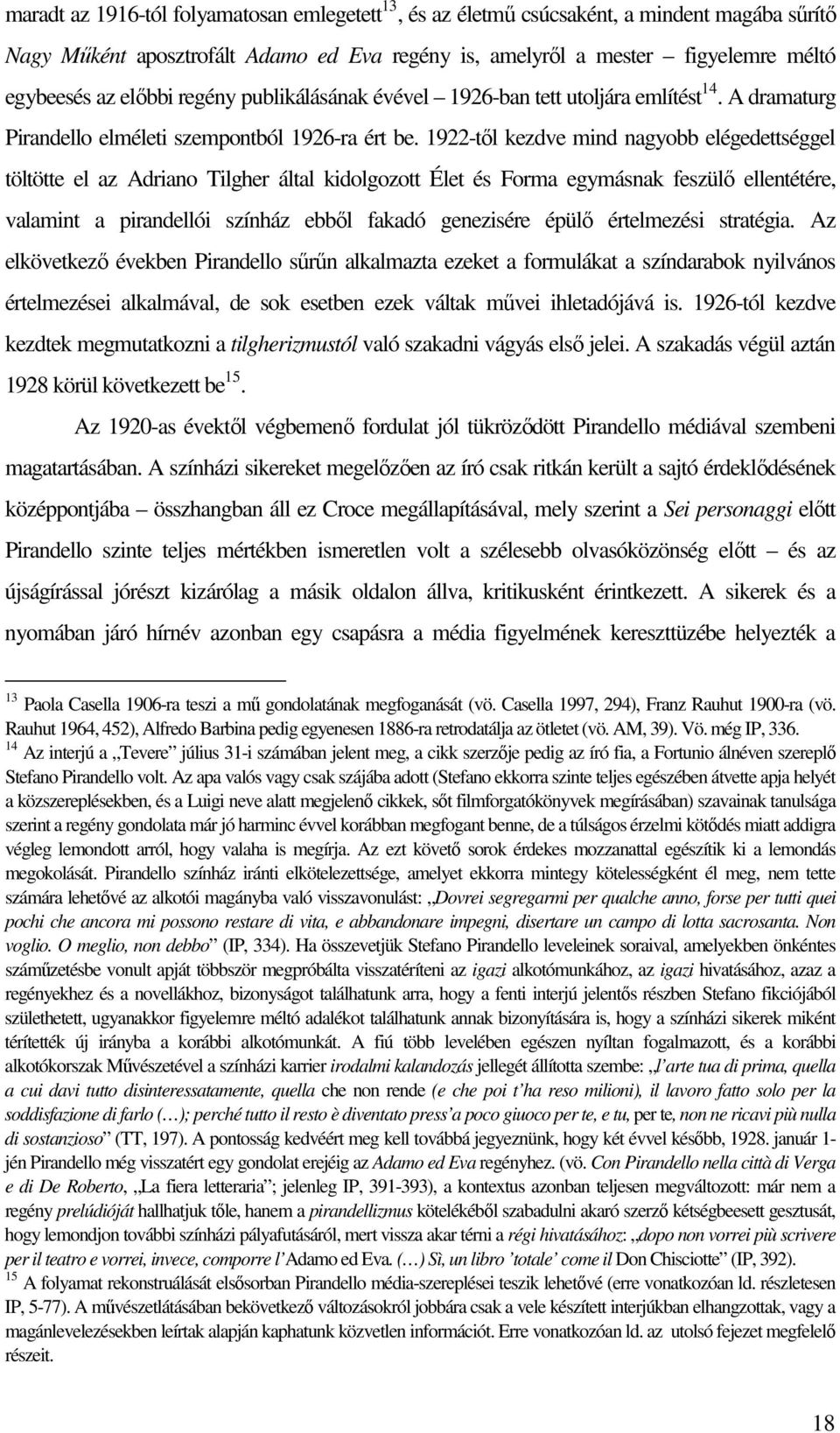 1922-tıl kezdve mind nagyobb elégedettséggel töltötte el az Adriano Tilgher által kidolgozott Élet és Forma egymásnak feszülı ellentétére, valamint a pirandellói színház ebbıl fakadó genezisére épülı