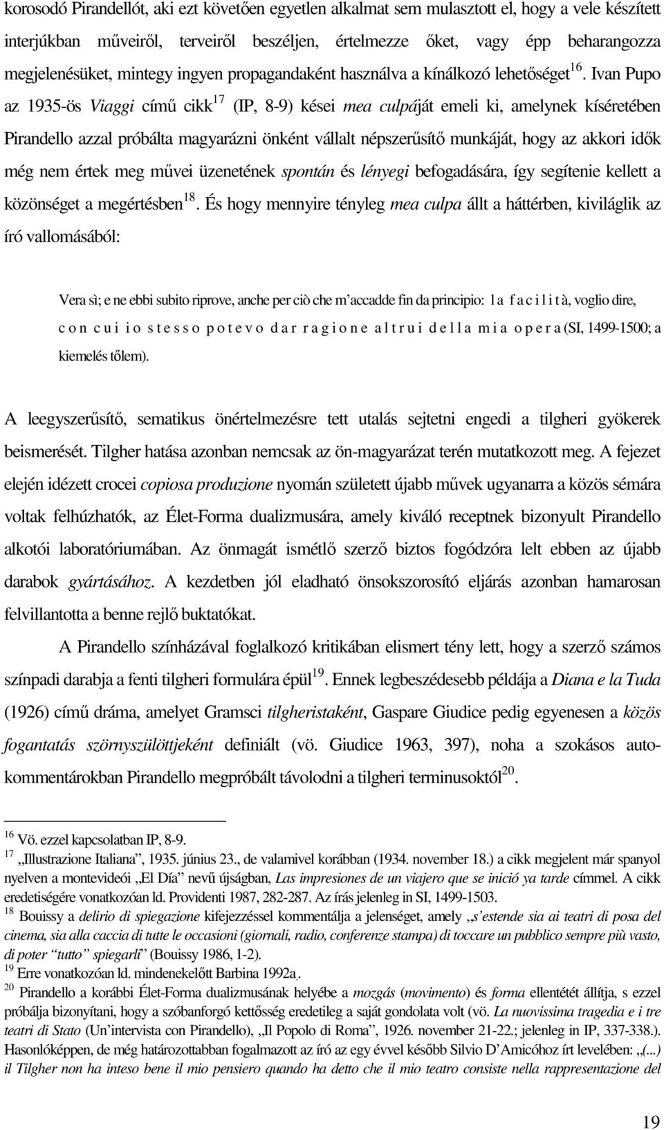 Ivan Pupo az 1935-ös Viaggi címő cikk 17 (IP, 8-9) kései mea culpáját emeli ki, amelynek kíséretében Pirandello azzal próbálta magyarázni önként vállalt népszerősítı munkáját, hogy az akkori idık még