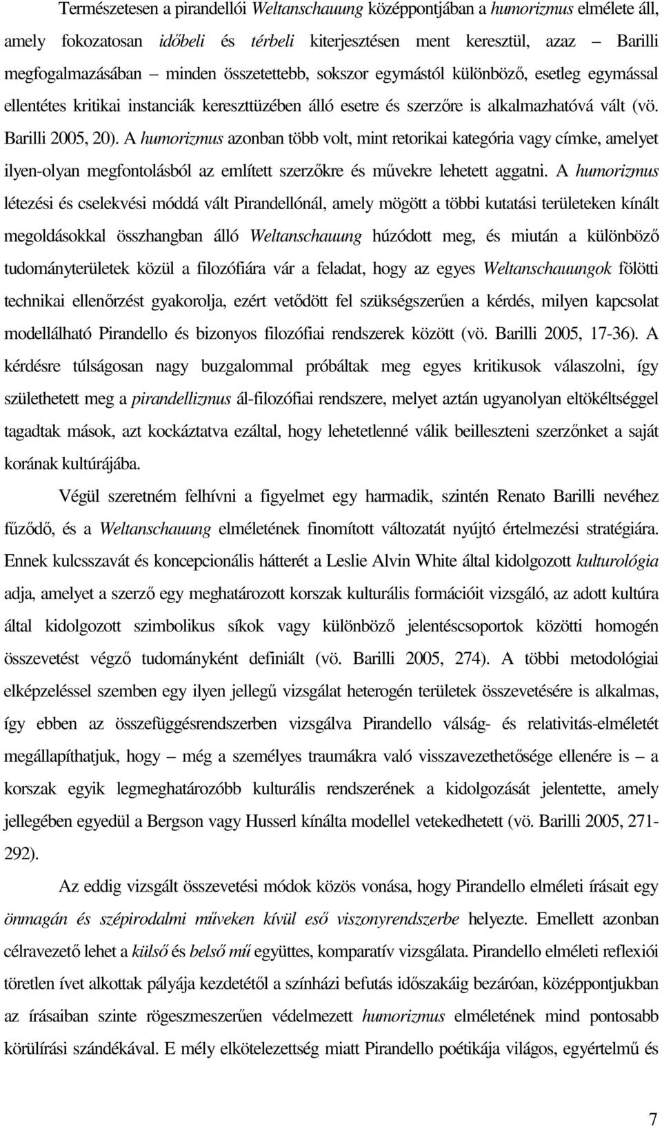 A humorizmus azonban több volt, mint retorikai kategória vagy címke, amelyet ilyen-olyan megfontolásból az említett szerzıkre és mővekre lehetett aggatni.