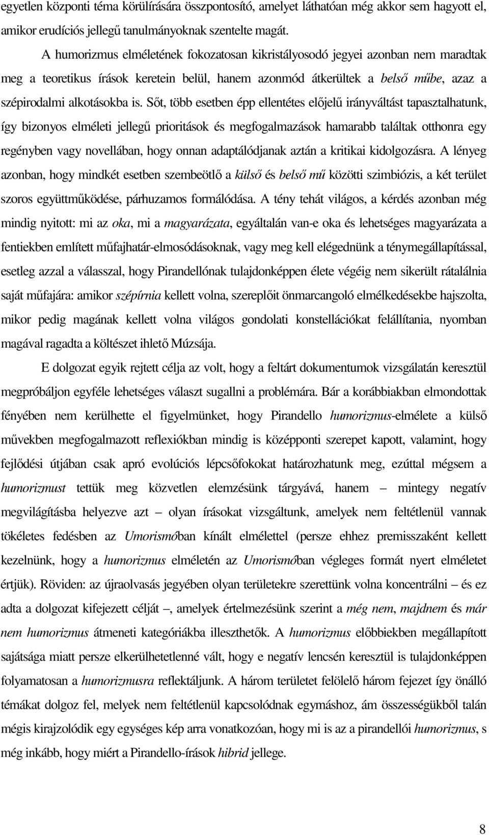 Sıt, több esetben épp ellentétes elıjelő irányváltást tapasztalhatunk, így bizonyos elméleti jellegő prioritások és megfogalmazások hamarabb találtak otthonra egy regényben vagy novellában, hogy
