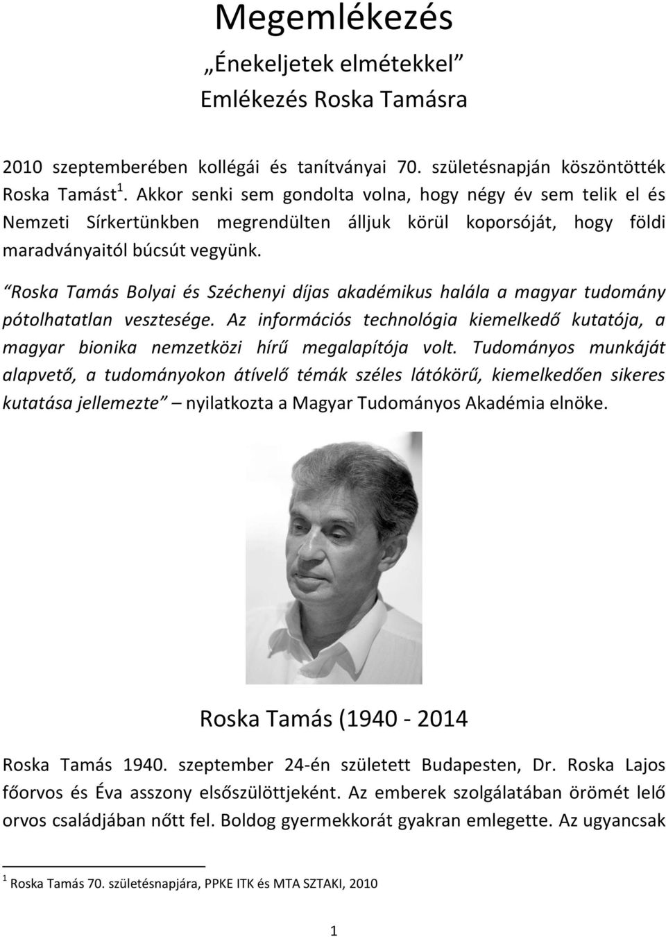 Roska Tamás Bolyai és Széchenyi díjas akadémikus halála a magyar tudomány pótolhatatlan vesztesége. Az információs technológia kiemelkedő kutatója, a magyar bionika nemzetközi hírű megalapítója volt.