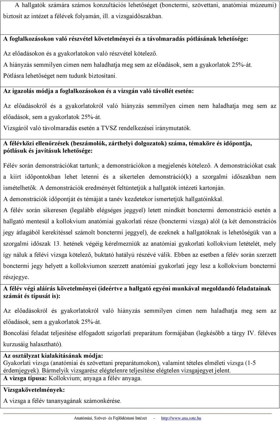 A hiányzás semmilyen címen nem haladhatja meg sem az előadások, sem a gyakorlatok 25%-át. Pótlásra lehetőséget nem tudunk biztosítani.