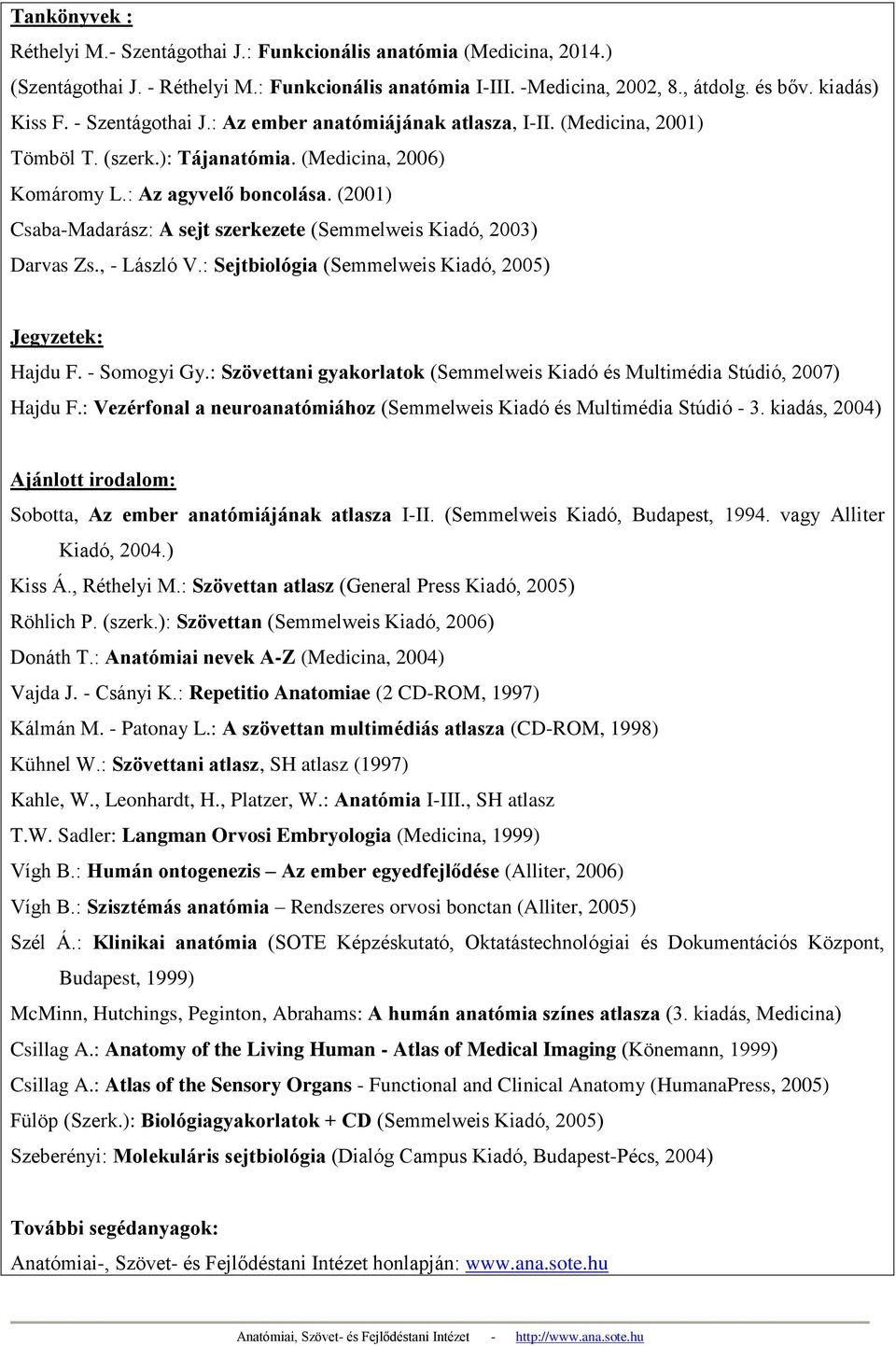 (2001) Csaba-Madarász: A sejt szerkezete (Semmelweis Kiadó, 2003) Darvas Zs., - László V.: Sejtbiológia (Semmelweis Kiadó, 2005) Jegyzetek: Hajdu F. - Somogyi Gy.