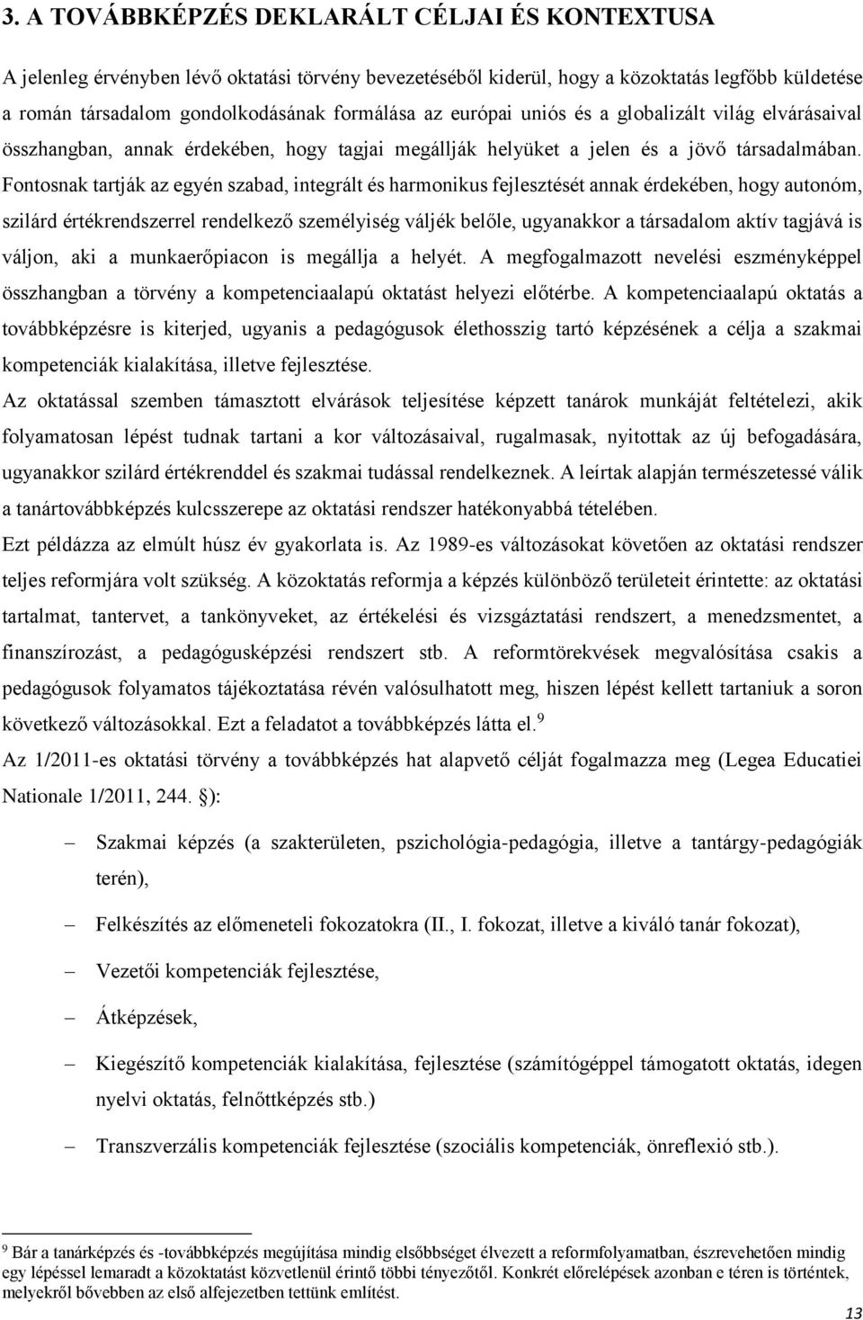 Fontosnak tartják az egyén szabad, integrált és harmonikus fejlesztését annak érdekében, hogy autonóm, szilárd értékrendszerrel rendelkező személyiség váljék belőle, ugyanakkor a társadalom aktív