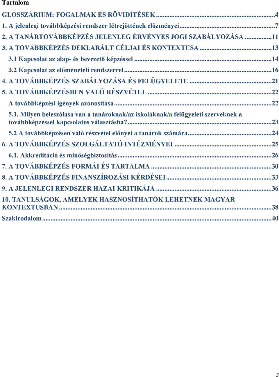 .. 21 5. A TOVÁBBKÉPZÉSBEN VALÓ RÉSZVÉTEL... 22 A továbbképzési igények azonosítása... 22 5.1. Milyen beleszólása van a tanároknak/az iskoláknak/a felügyeleti szerveknek a továbbképzéssel kapcsolatos választásba?