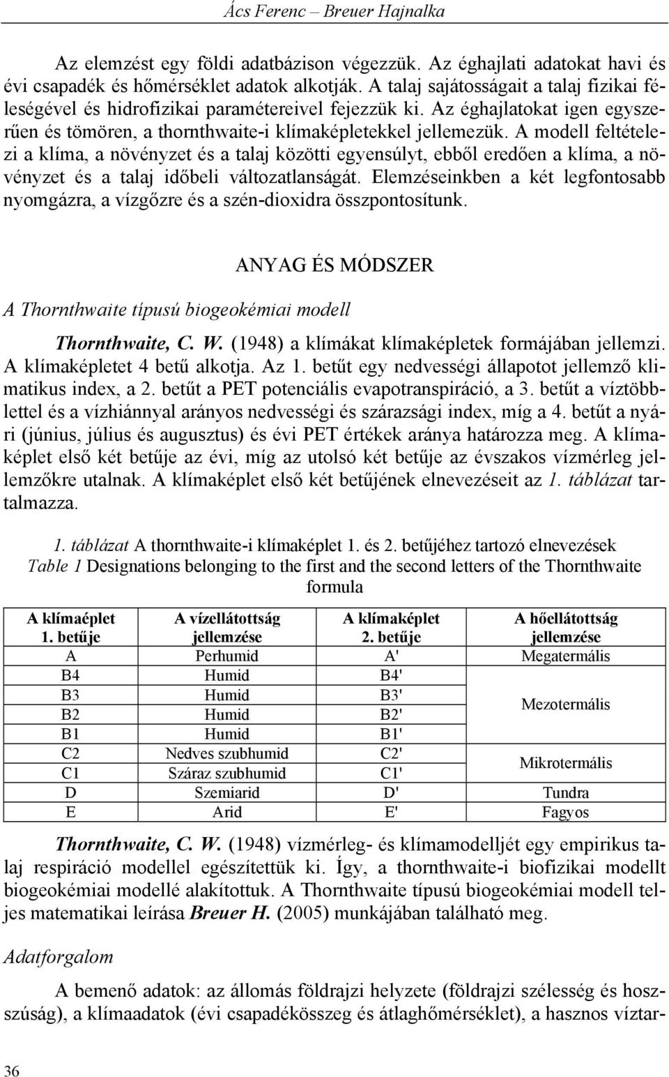 A modell feltételezi a klíma, a növényzet és a talaj közötti egyensúlyt, ebből eredően a klíma, a növényzet és a talaj időbeli változatlanságát.