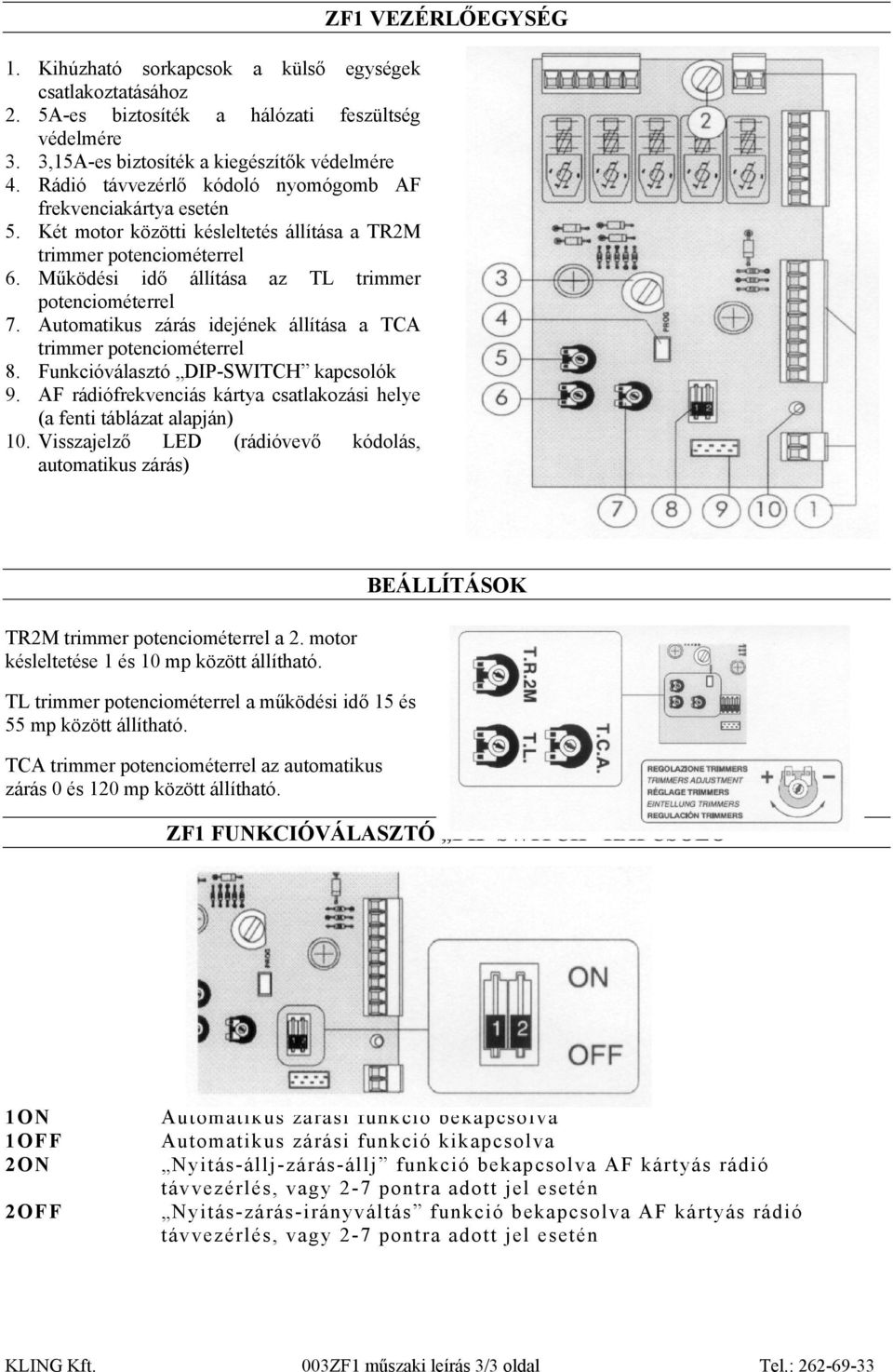 Automatikus zárás idejének állítása a TCA trimmer potenciométerrel 8. Funkcióválasztó DIP-SWITCH kapcsolók 9. AF rádiófrekvenciás kártya csatlakozási helye (a fenti táblázat alapján) 10.