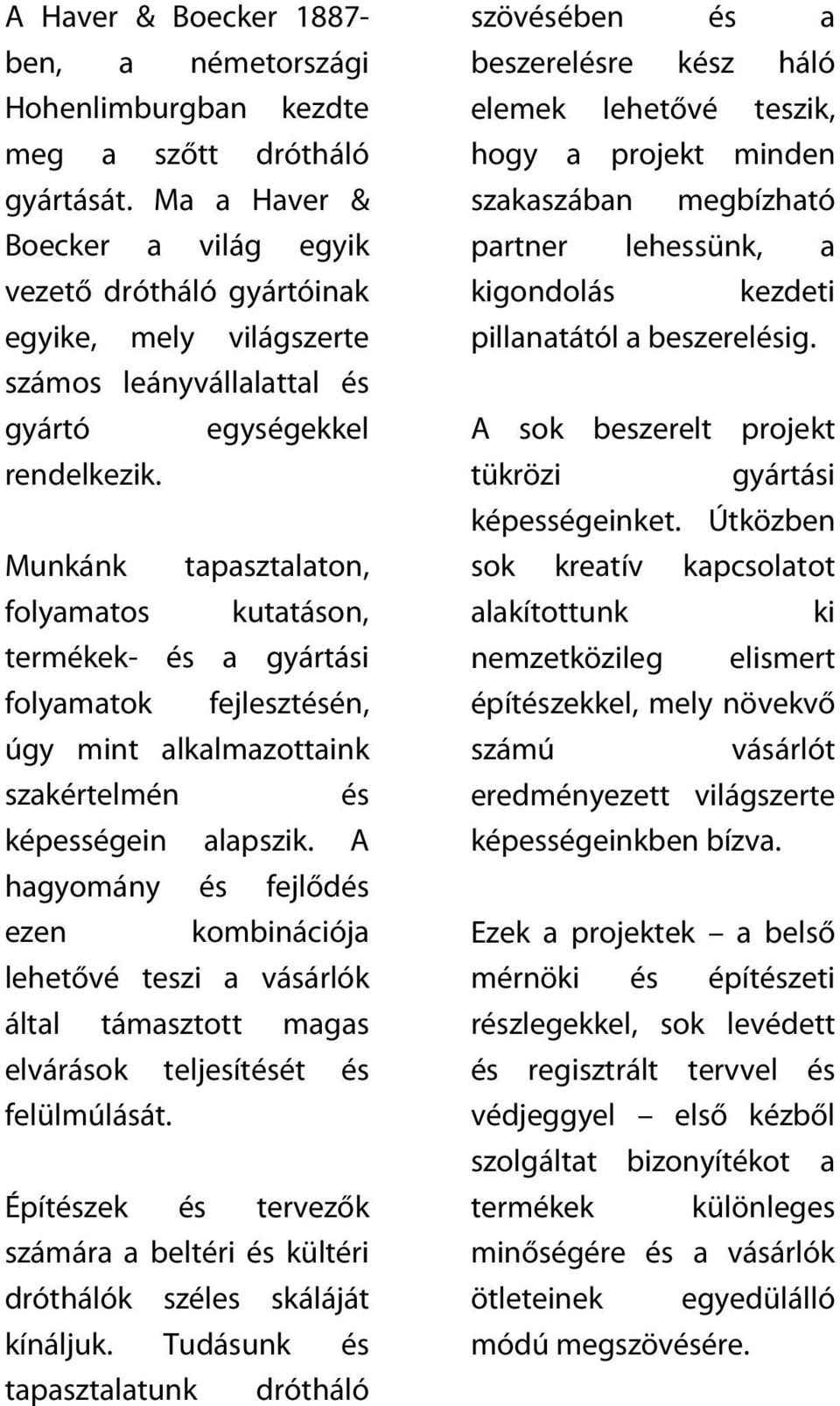 Munkánk tapasztalaton, folyamatos kutatáson, termékek- és a gyártási folyamatok fejlesztésén, úgy mint alkalmazottaink szakértelmén és képességein alapszik.