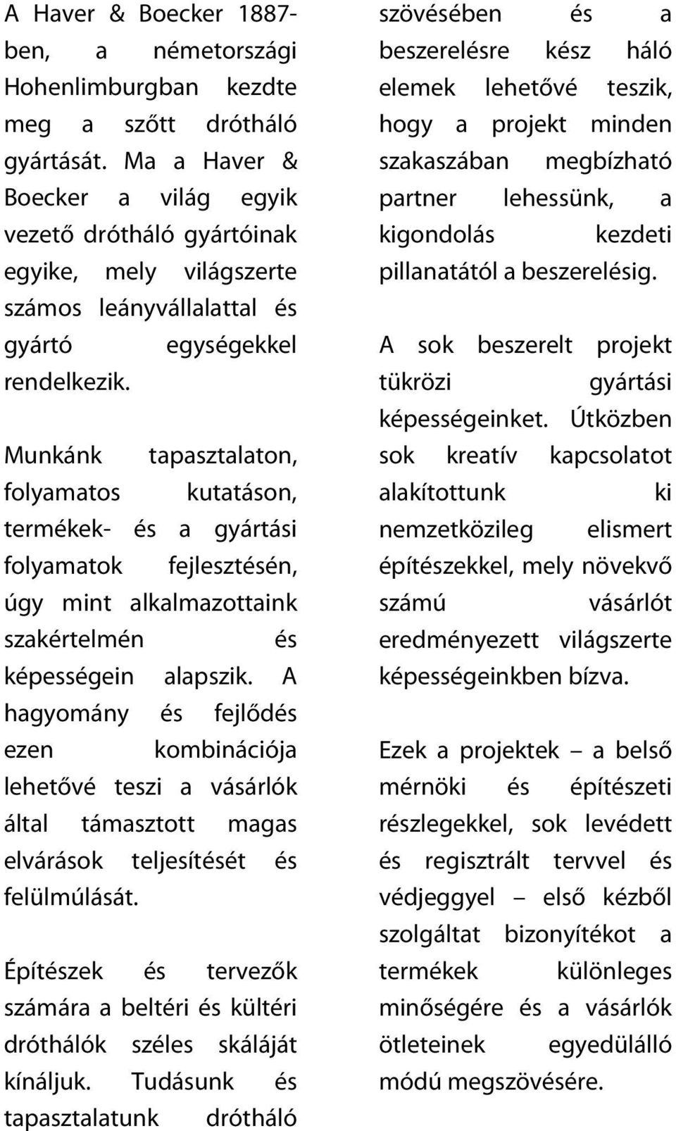 Munkánk tapasztalaton, folyamatos kutatáson, termékek- és a gyártási folyamatok fejlesztésén, úgy mint alkalmazottaink szakértelmén és képességein alapszik.