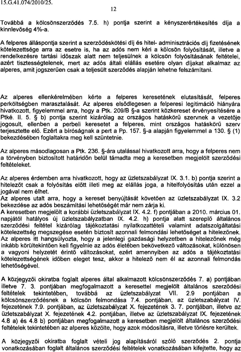 tartási időszak alatt nem teljesülnek a kölcsön folyósításának feltételei, azért tisztességtelenek, mert az adós általi elállás esetére olyan díjakat alkalmaz az alperes, amit jogszerűen csak a