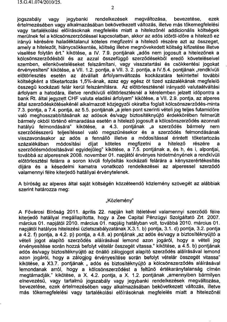 hitelező részére azt az összeget, amely a hitelezőt, hiánycsökkentés, költség illetve megnővekedett költség kifizetése illetve viselése folytán ért." kikötése, a IV. 7.9.