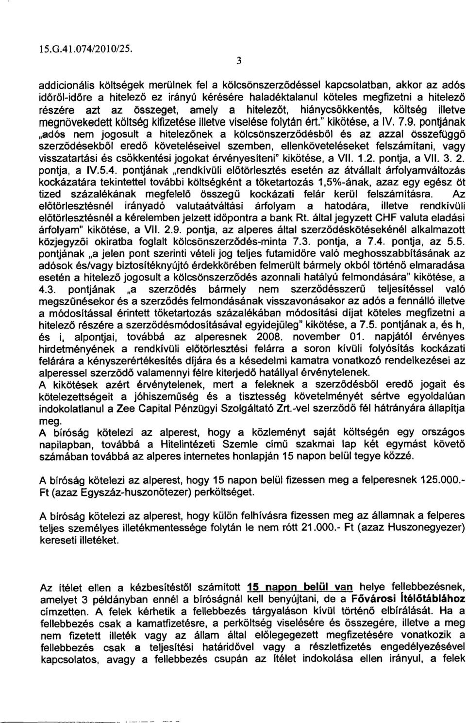 pontjának adós nem Jogosult a hitelezőnek a kölcsönszerződésből és az azzal összefüggő szerződésekből eredő követeléseivel szemben, ellenköveteléseket felszámítani, vagy visszatartási és csökkentési