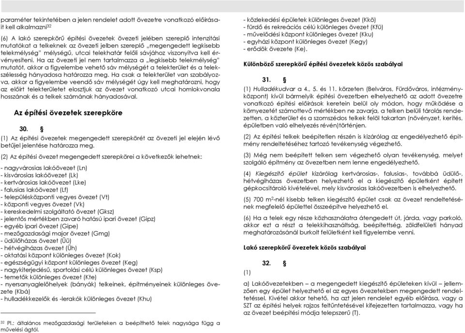 Ha az övezeti jel nem tartalmazza a legkisebb telekmélység mutatót, akkor a figyelembe vehető sáv mélységét a telekterület és a telekszélesség hányadosa határozza meg.