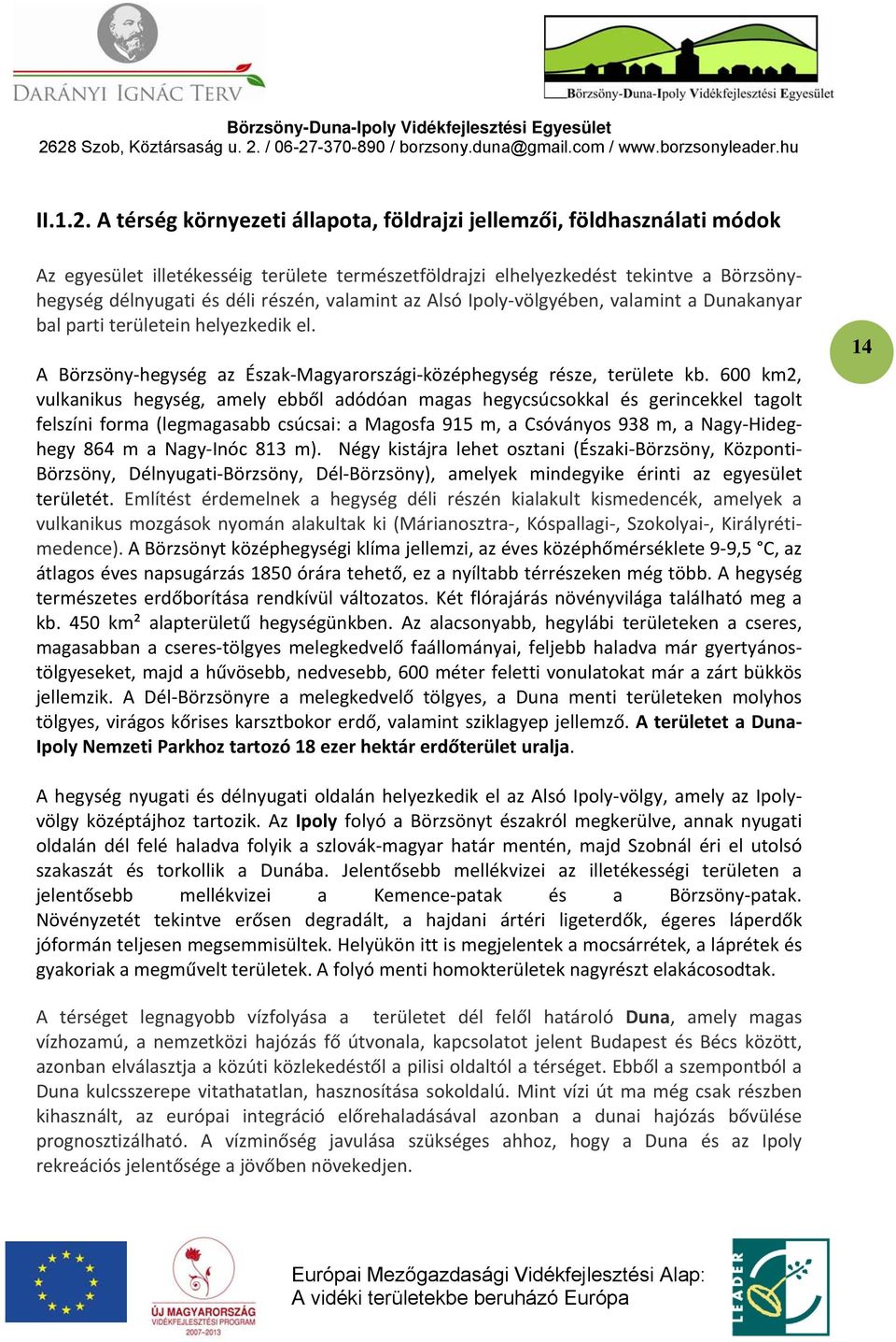 valamint az Alsó Ipoly völgyében, valamint a Dunakanyar bal parti területein helyezkedik el. A Börzsöny hegység az Észak Magyarországi középhegység része, területe kb.