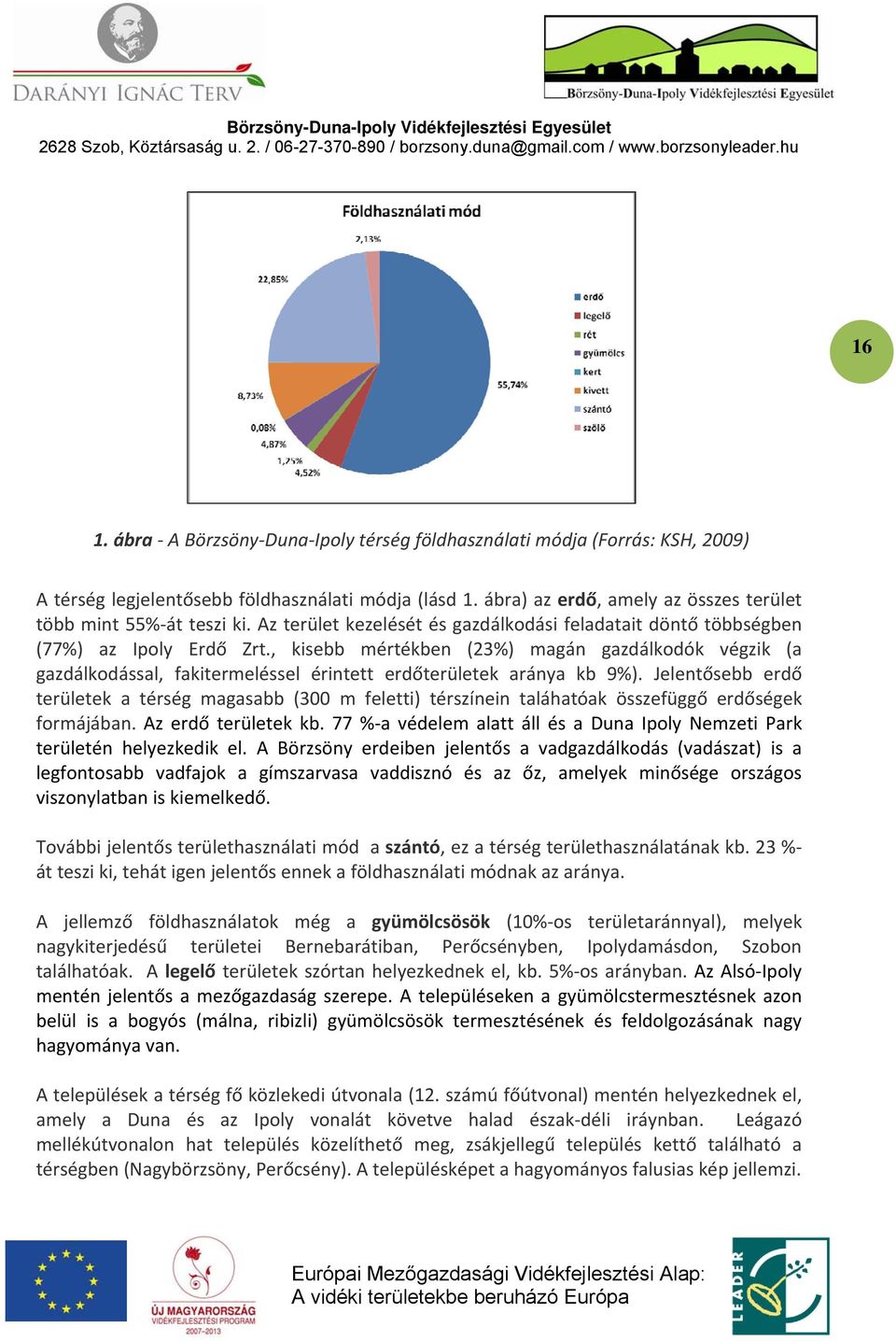 , kisebb mértékben (23%) magán gazdálkodók végzik (a gazdálkodással, fakitermeléssel érintett erdőterületek aránya kb 9%).