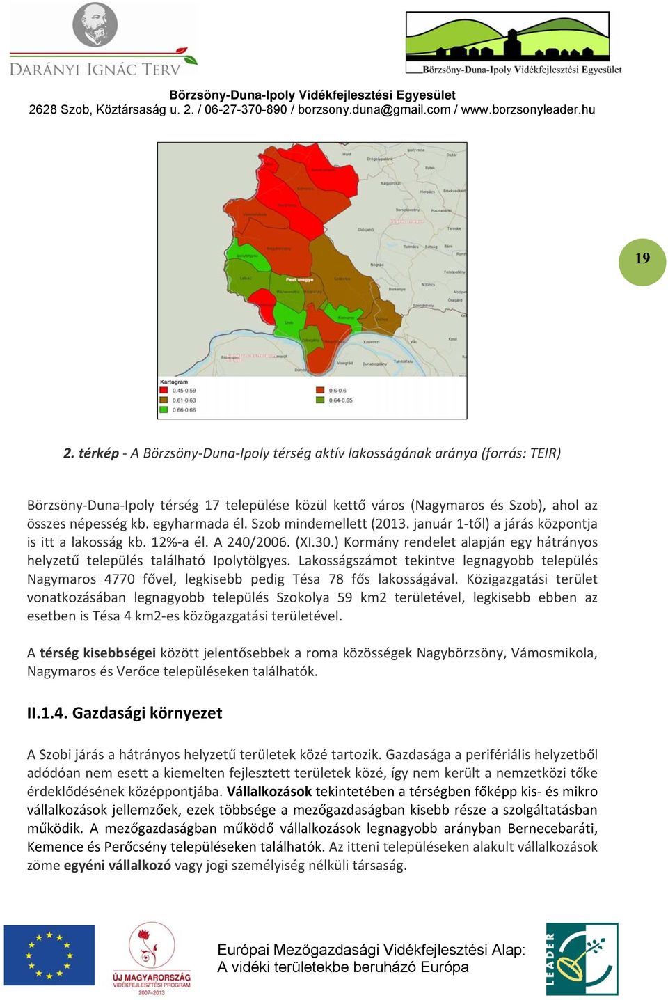 ) Kormány rendelet alapján egy hátrányos helyzetű település található Ipolytölgyes. Lakosságszámot tekintve legnagyobb település Nagymaros 4770 fővel, legkisebb pedig Tésa 78 fős lakosságával.