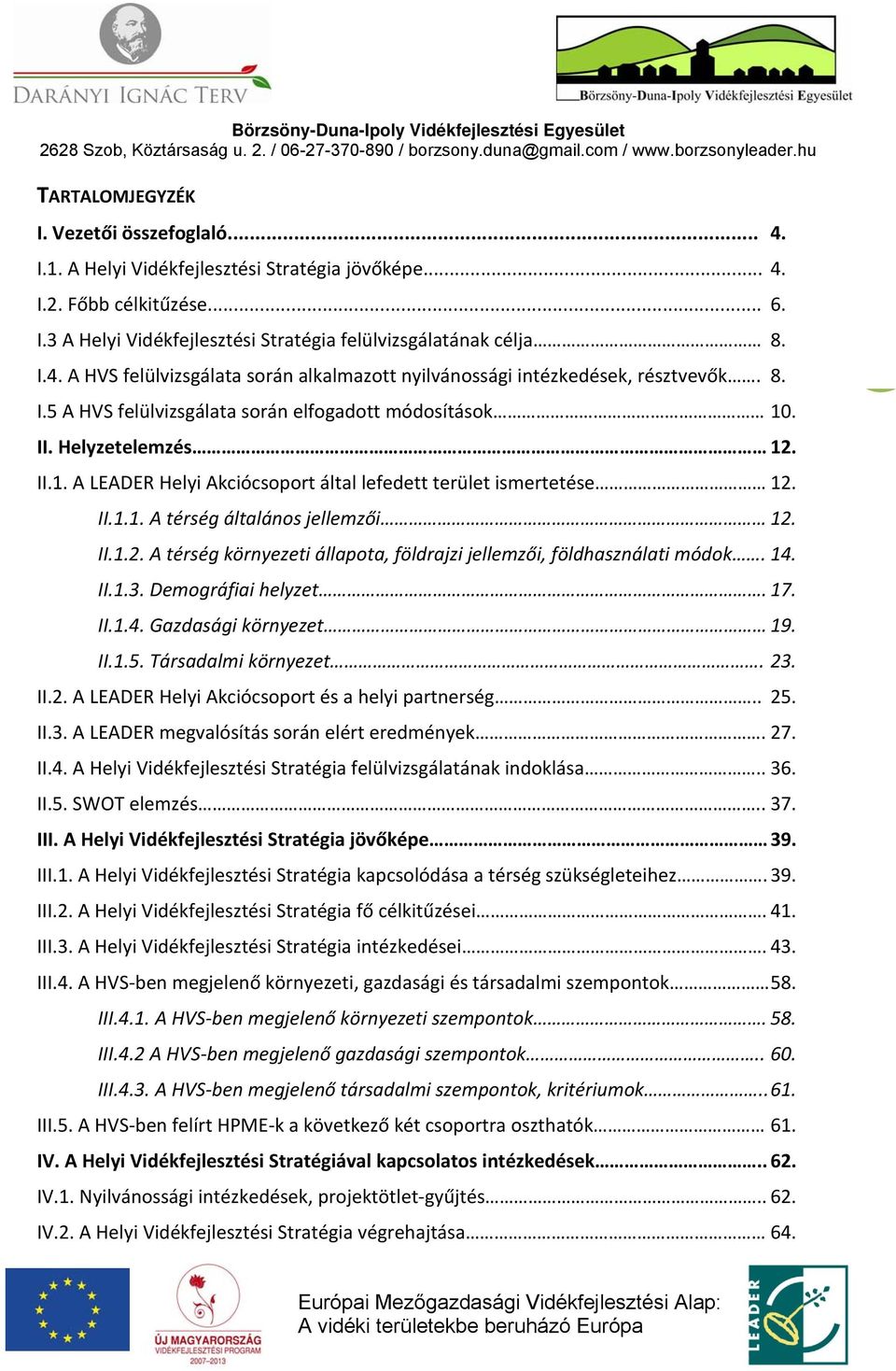 II.1.2. A térség környezeti állapota, földrajzi jellemzői, földhasználati módok. 14. II.1.3. Demográfiai helyzet. 17. II.1.4. Gazdasági környezet 19. II.1.5. Társadalmi környezet. 23. II.2. A LEADER Helyi Akciócsoport és a helyi partnerség.