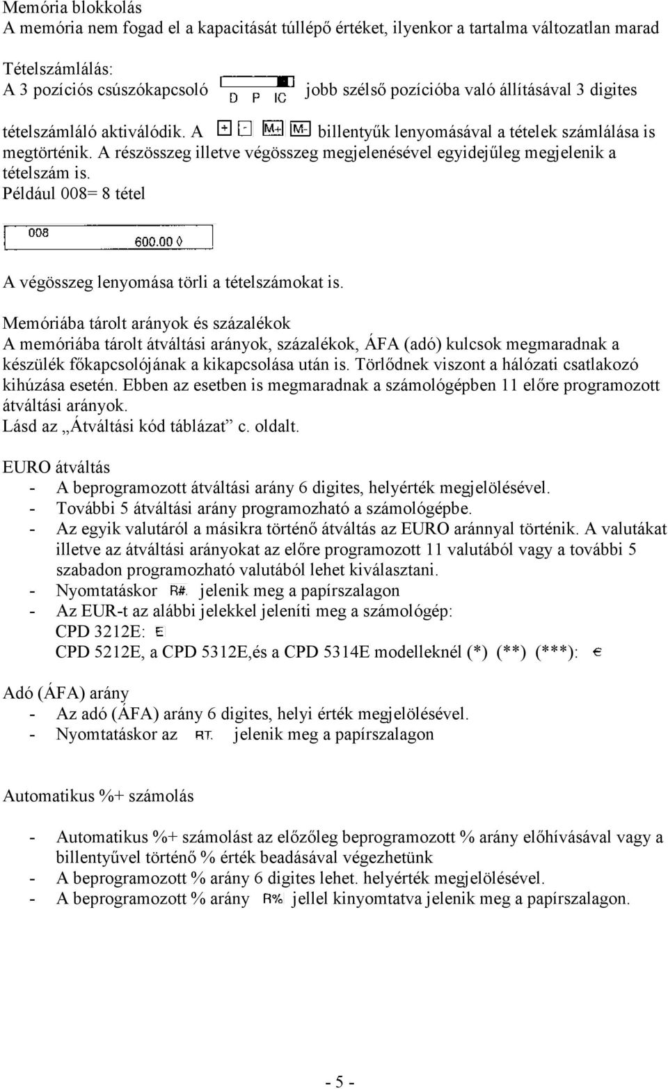 Például 008= 8 tétel A végösszeg lenyomása törli a tételszámokat is.