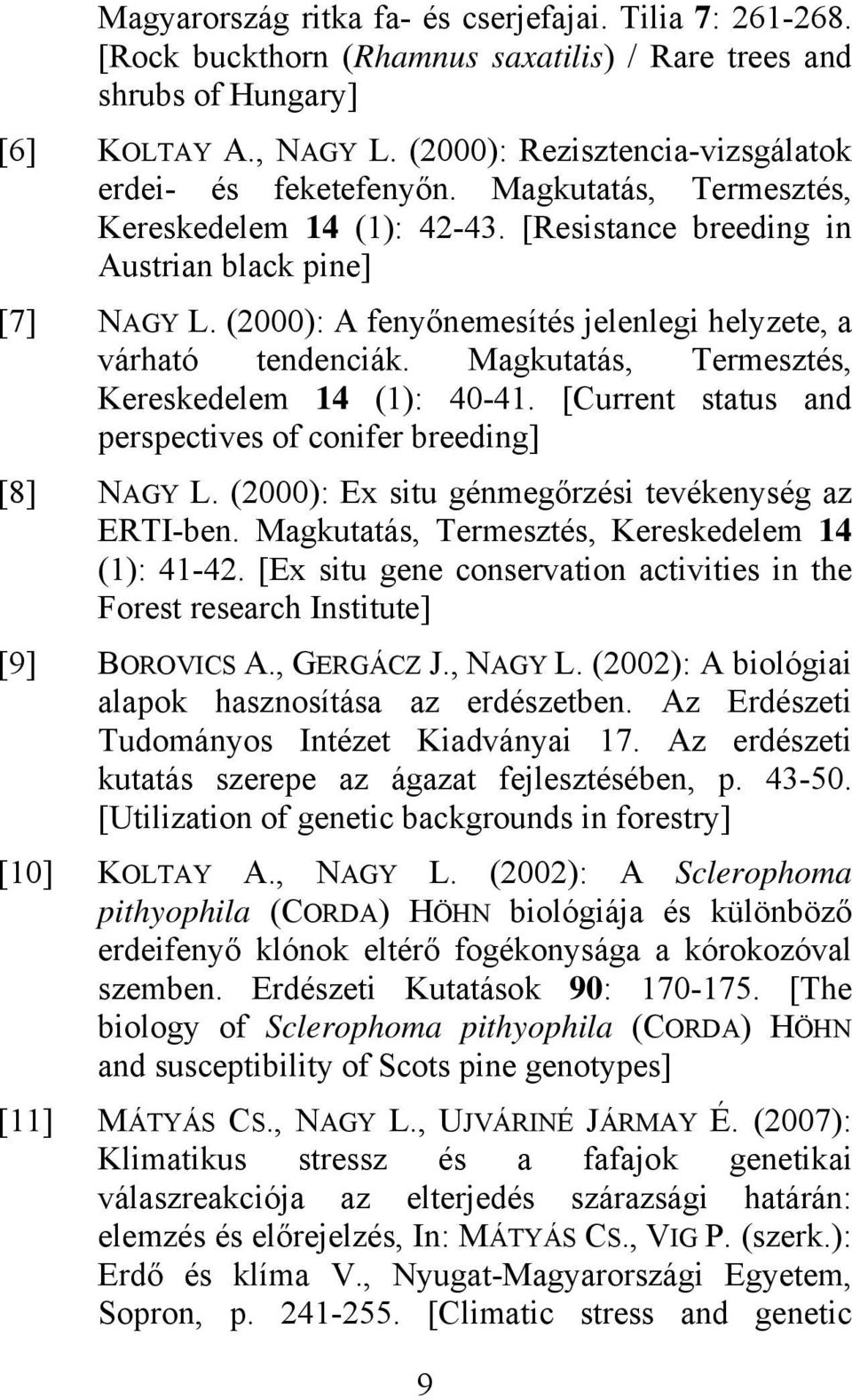 (2000): A fenyőnemesítés jelenlegi helyzete, a várható tendenciák. Magkutatás, Termesztés, Kereskedelem 14 (1): 40-41. [Current status and perspectives of conifer breeding] [8] NAGY L.