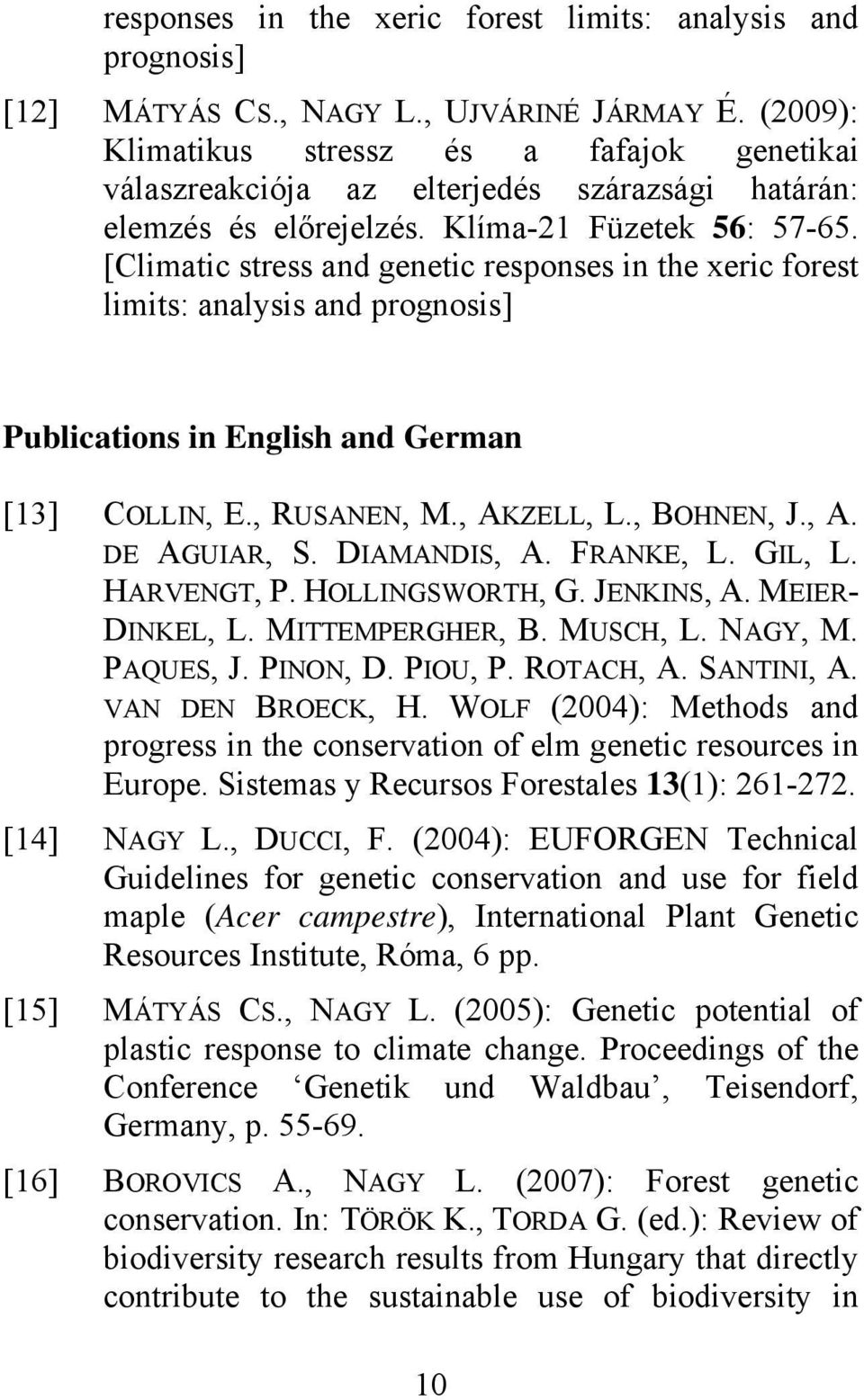 [Climatic stress and genetic responses in the xeric forest limits: analysis and prognosis] Publications in English and German [13] COLLIN, E., RUSANEN, M., AKZELL, L., BOHNEN, J., A. DE AGUIAR, S.