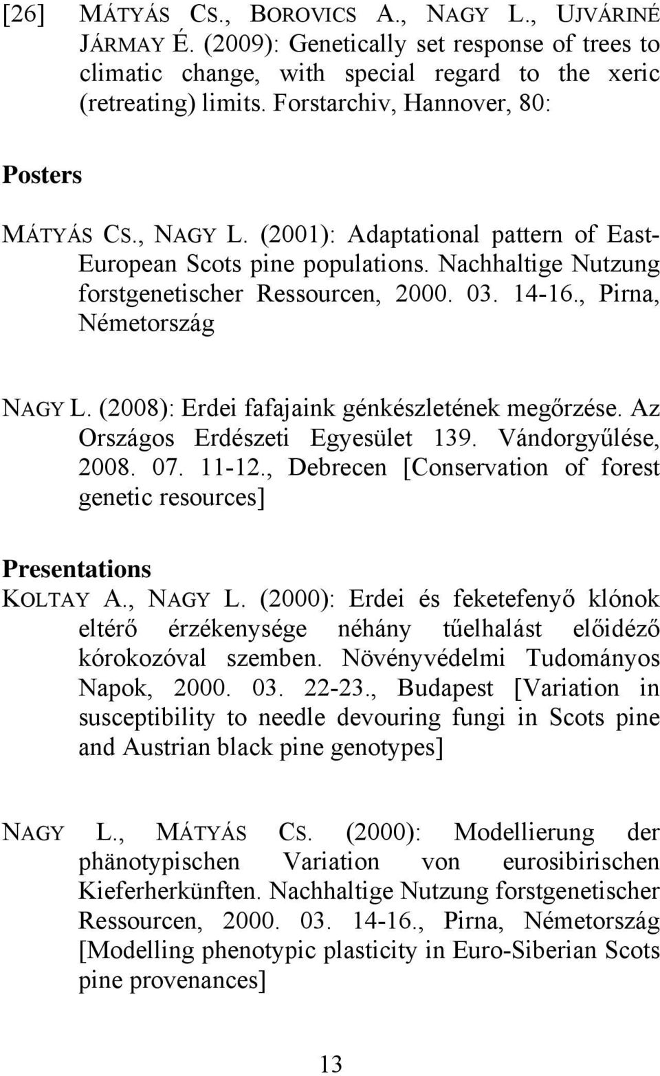 , Pirna, Németország NAGY L. (2008): Erdei fafajaink génkészletének megőrzése. Az Országos Erdészeti Egyesület 139. Vándorgyűlése, 2008. 07. 11-12.