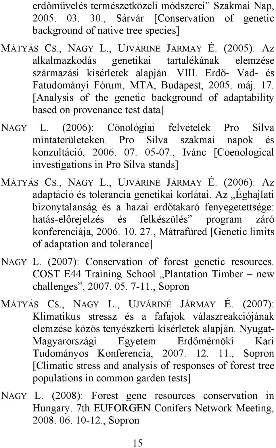 [Analysis of the genetic background of adaptability based on provenance test data] NAGY L. (2006): Cönológiai felvételek Pro Silva mintaterületeken. Pro Silva szakmai napok és konzultáció, 2006. 07.