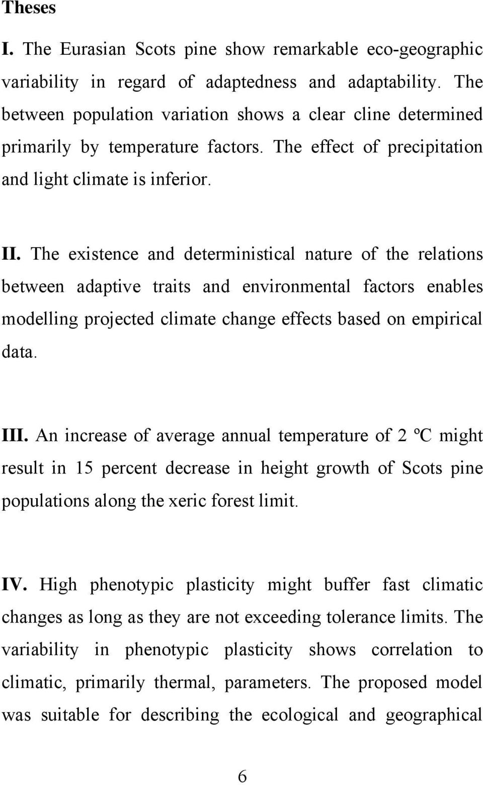 The existence and deterministical nature of the relations between adaptive traits and environmental factors enables modelling projected climate change effects based on empirical data. III.