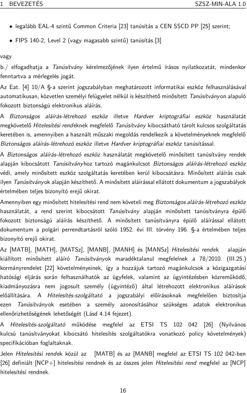 [4] 10/A -a szerint jogszabályban meghatározott informatikai eszköz felhasználásával automatikusan, közvetlen személyi felügyelet nélkül is készíthető minősített Tanúsítvány on alapuló fokozott