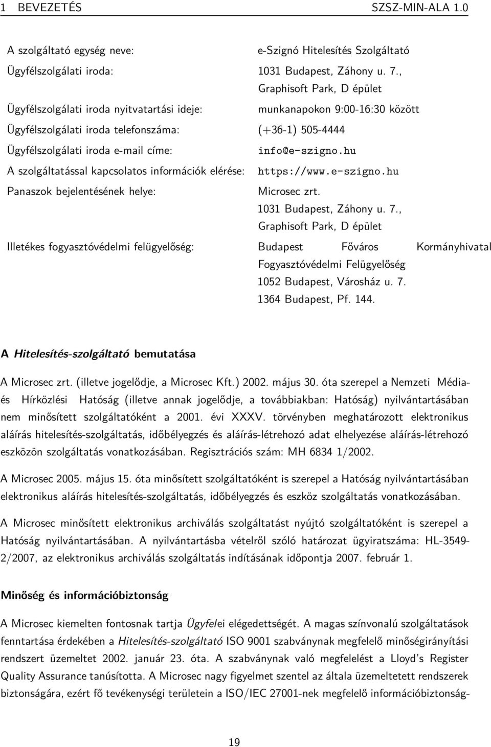 info@e-szigno.hu A szolgáltatással kapcsolatos információk elérése: https://www.e-szigno.hu Panaszok bejelentésének helye: Microsec zrt. 1031 Budapest, Záhony u. 7.