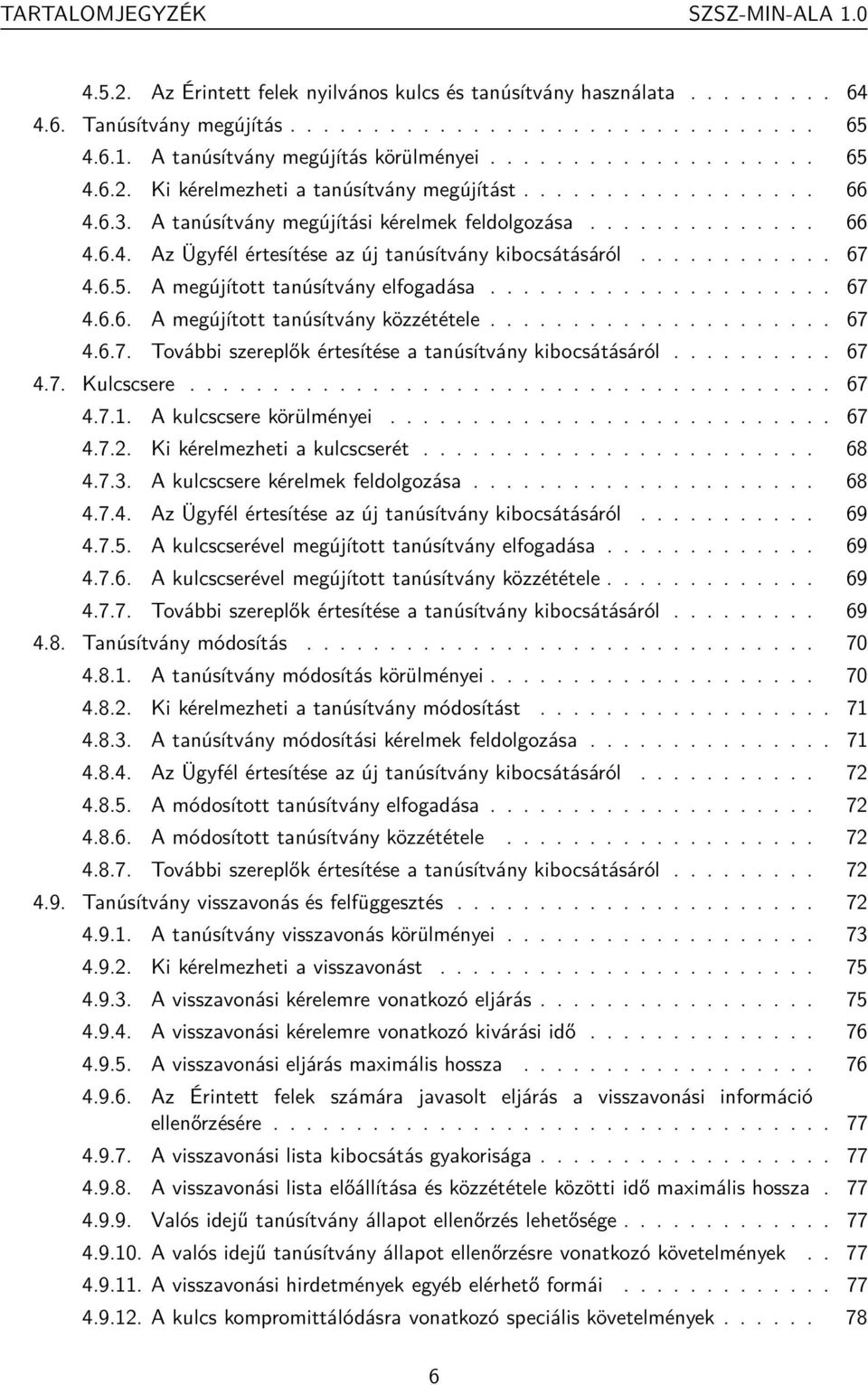 ........... 67 4.6.5. A megújított tanúsítvány elfogadása..................... 67 4.6.6. A megújított tanúsítvány közzététele..................... 67 4.6.7. További szereplők értesítése a tanúsítvány kibocsátásáról.