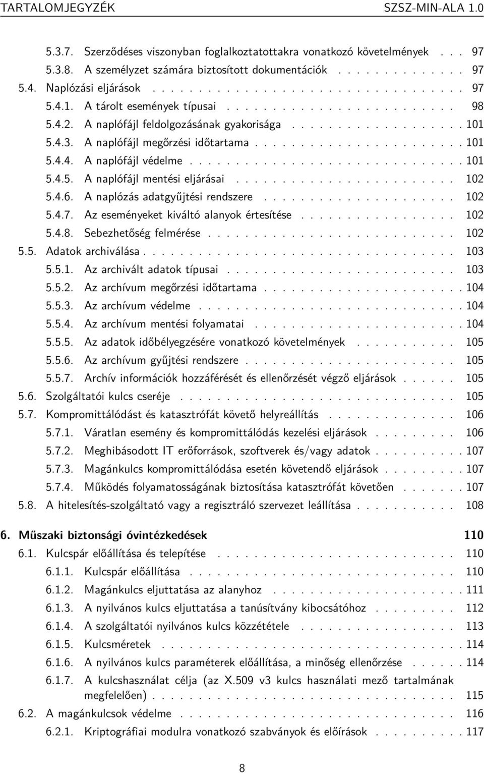 A naplófájl megőrzési időtartama....................... 101 5.4.4. A naplófájl védelme.............................. 101 5.4.5. A naplófájl mentési eljárásai........................ 102 5.4.6.