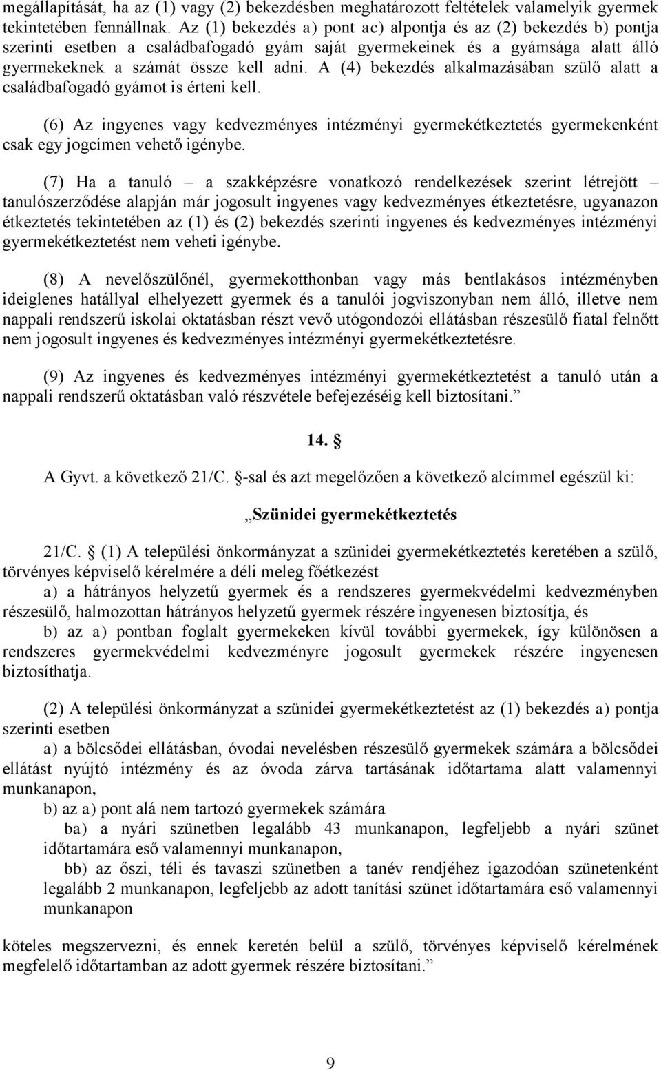 A (4) bekezdés alkalmazásában szülő alatt a családbafogadó gyámot is érteni kell. (6) Az ingyenes vagy kedvezményes intézményi gyermekétkeztetés gyermekenként csak egy jogcímen vehető igénybe.