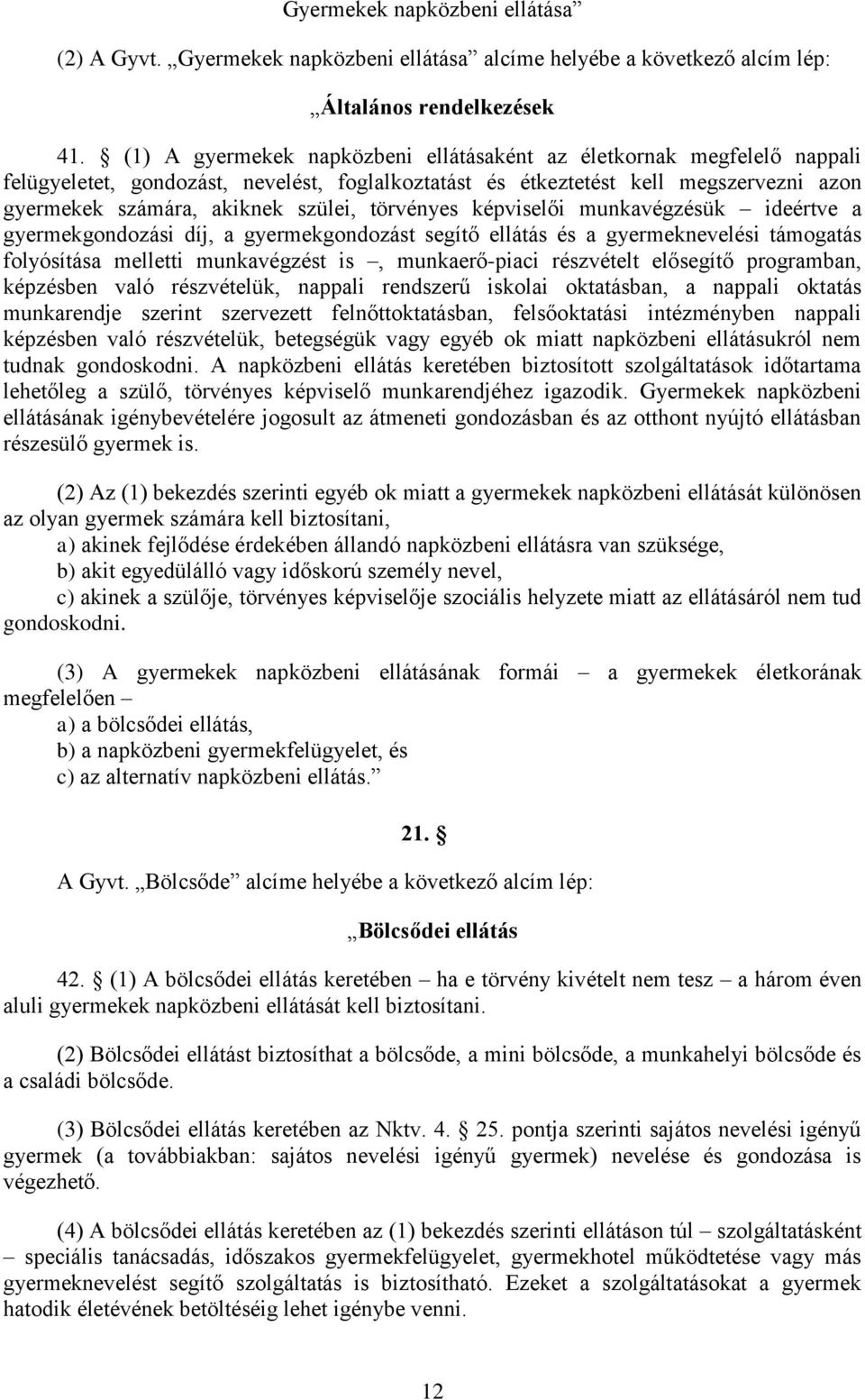 törvényes képviselői munkavégzésük ideértve a gyermekgondozási díj, a gyermekgondozást segítő ellátás és a gyermeknevelési támogatás folyósítása melletti munkavégzést is, munkaerő-piaci részvételt