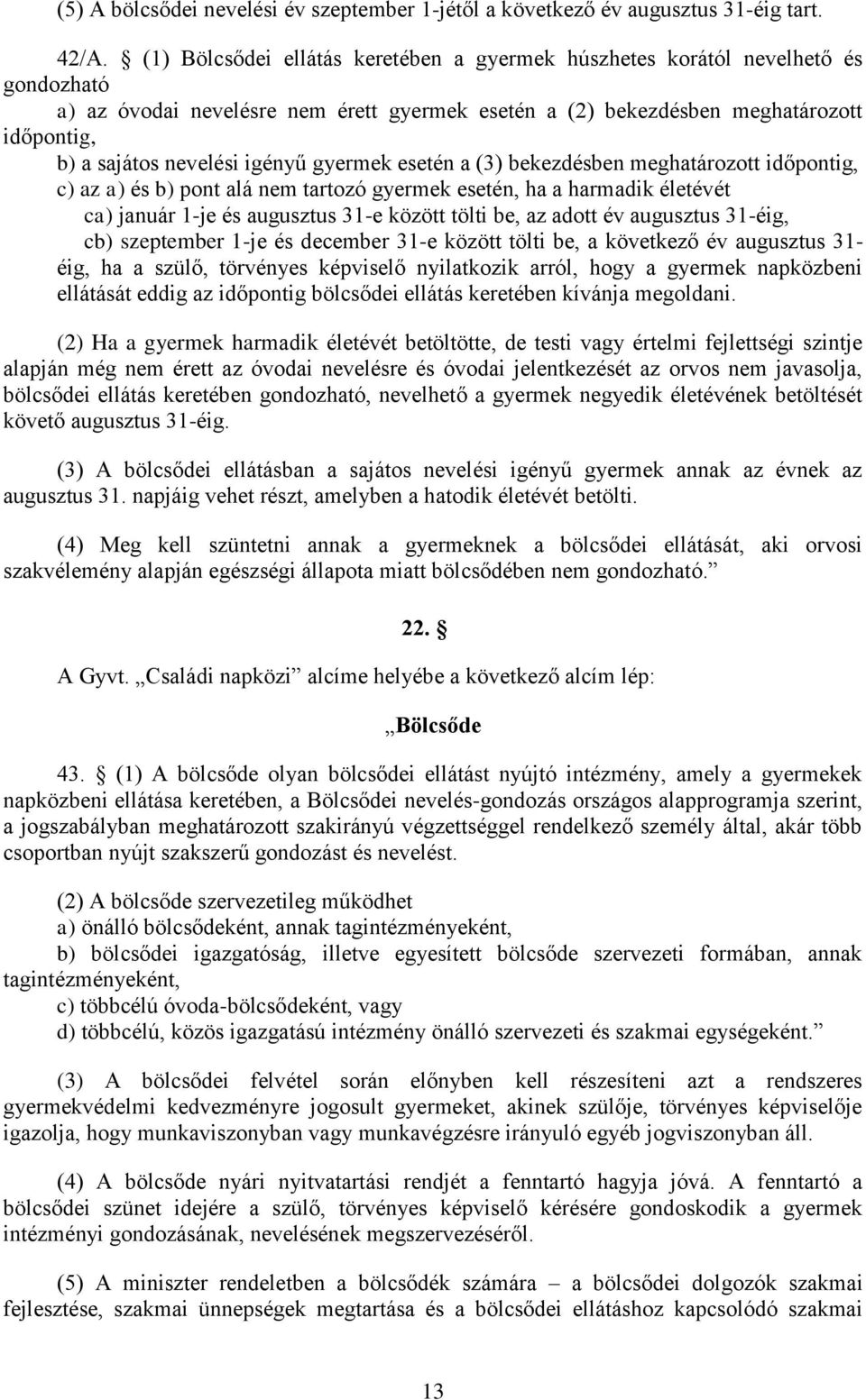 igényű gyermek esetén a (3) bekezdésben meghatározott időpontig, c) az a) és b) pont alá nem tartozó gyermek esetén, ha a harmadik életévét ca) január 1-je és augusztus 31-e között tölti be, az adott