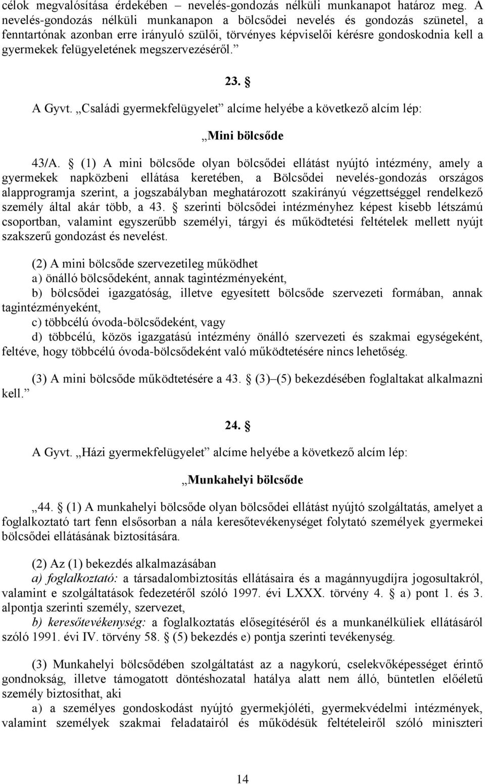 megszervezéséről. 23. A Gyvt. Családi gyermekfelügyelet alcíme helyébe a következő alcím lép: Mini bölcsőde 43/A.