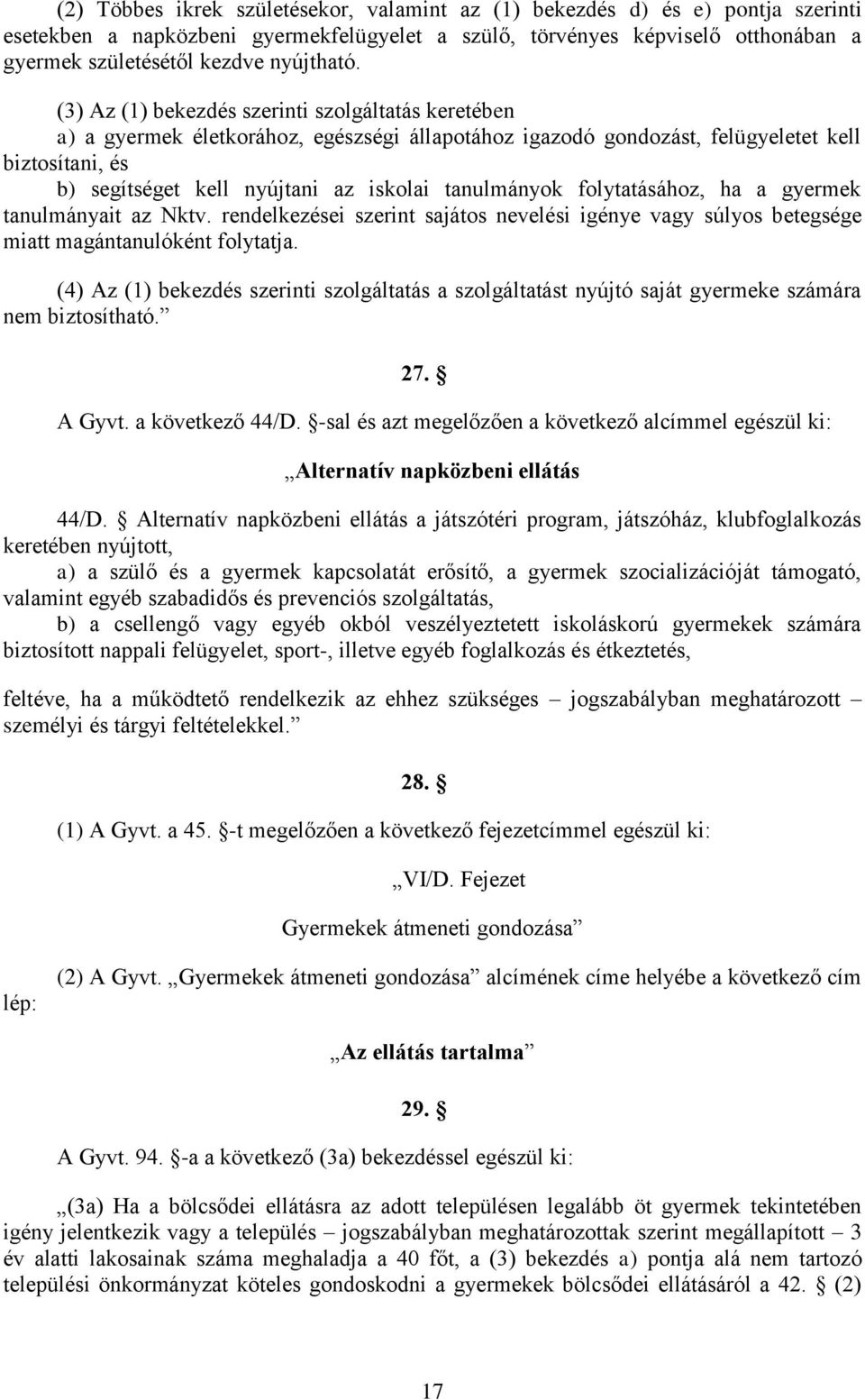 (3) Az (1) bekezdés szerinti szolgáltatás keretében a) a gyermek életkorához, egészségi állapotához igazodó gondozást, felügyeletet kell biztosítani, és b) segítséget kell nyújtani az iskolai