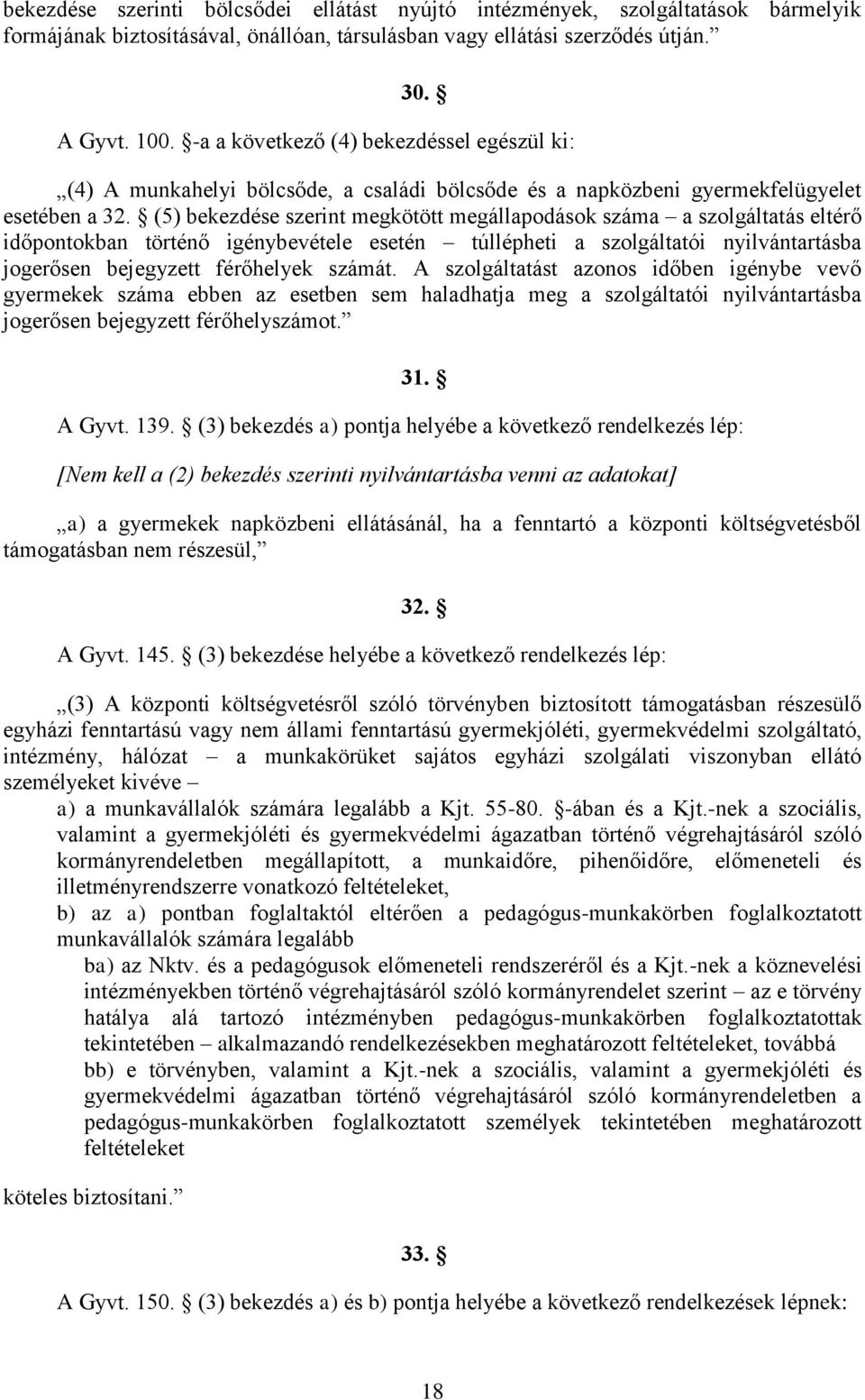 (5) bekezdése szerint megkötött megállapodások száma a szolgáltatás eltérő időpontokban történő igénybevétele esetén túllépheti a szolgáltatói nyilvántartásba jogerősen bejegyzett férőhelyek számát.