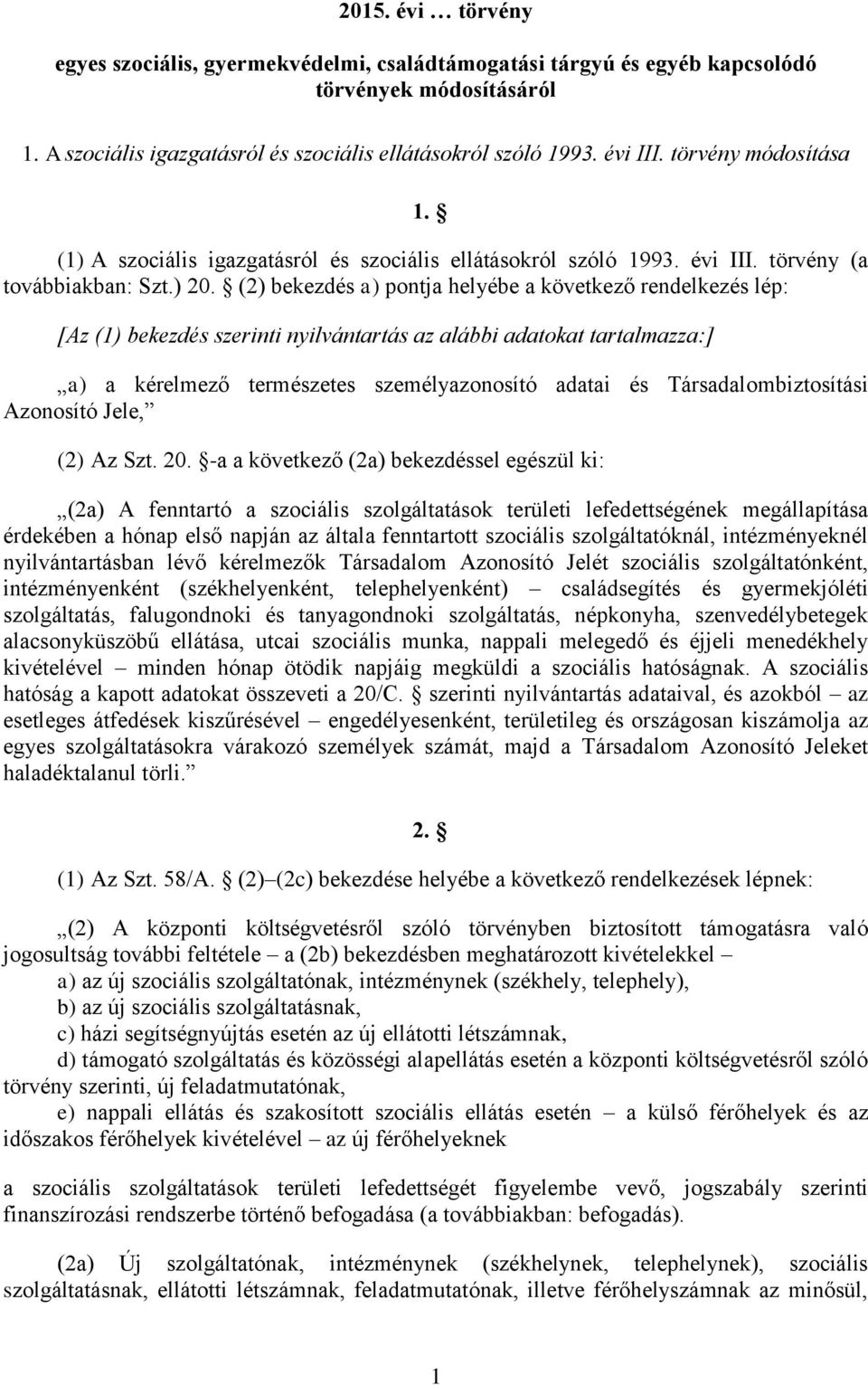 (2) bekezdés a) pontja helyébe a következő rendelkezés lép: [Az (1) bekezdés szerinti nyilvántartás az alábbi adatokat tartalmazza:] a) a kérelmező természetes személyazonosító adatai és