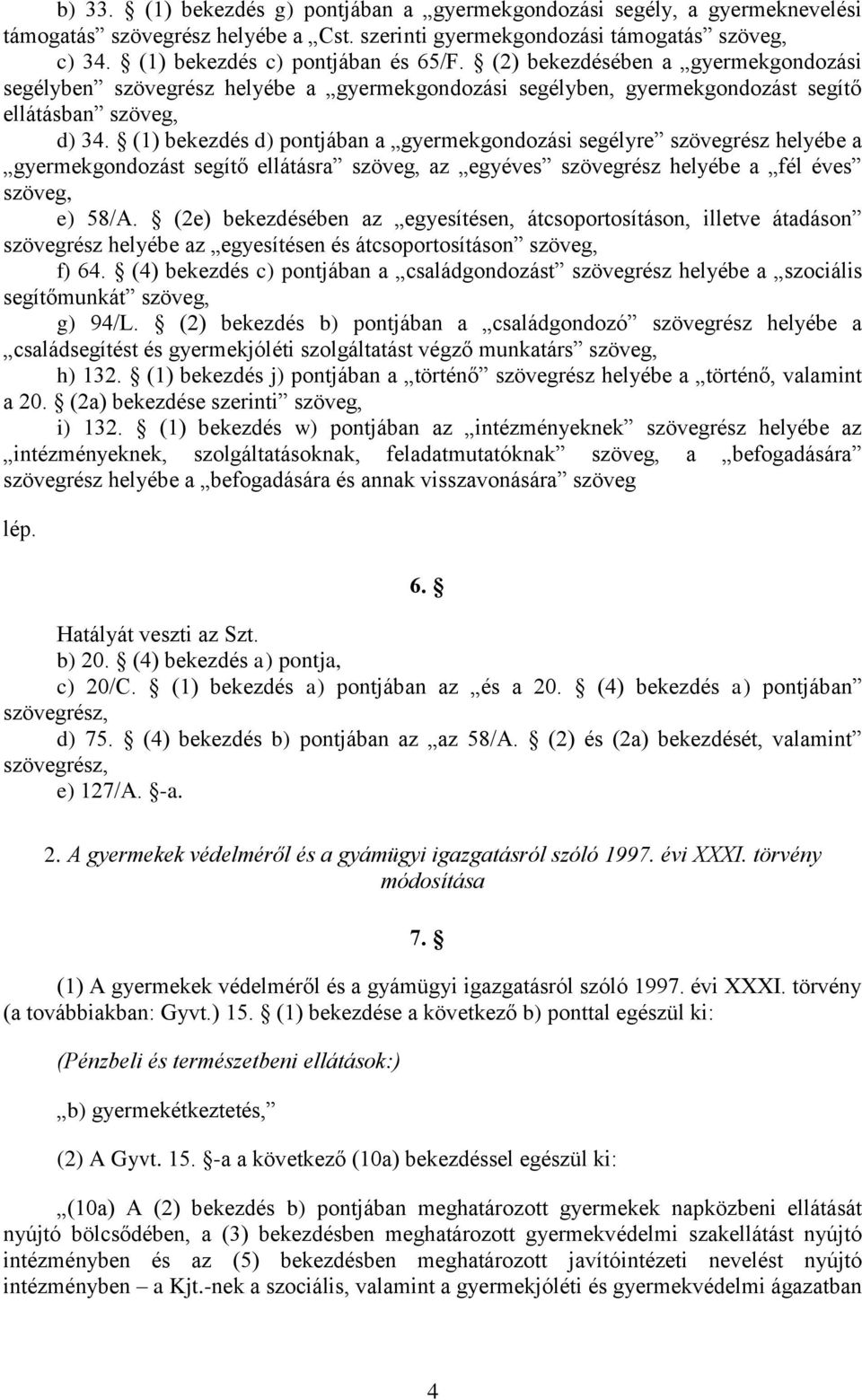 (1) bekezdés d) pontjában a gyermekgondozási segélyre szövegrész helyébe a gyermekgondozást segítő ellátásra szöveg, az egyéves szövegrész helyébe a fél éves szöveg, e) 58/A.