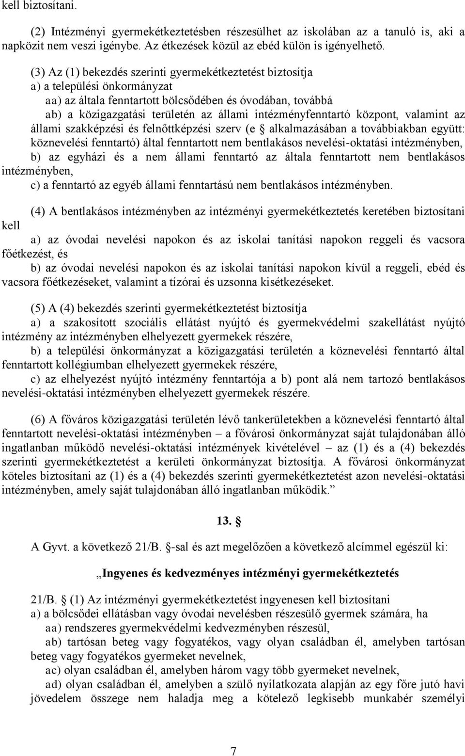 intézményfenntartó központ, valamint az állami szakképzési és felnőttképzési szerv (e alkalmazásában a továbbiakban együtt: köznevelési fenntartó) által fenntartott nem bentlakásos nevelési-oktatási