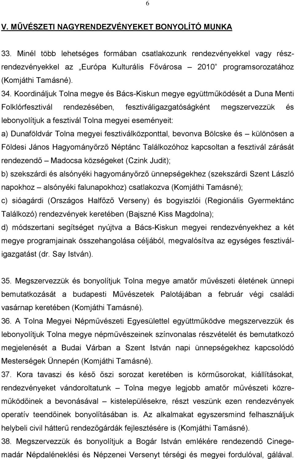 Koordináljuk Tolna megye és Bács-Kiskun megye együttműködését a Duna Menti Folklórfesztivál rendezésében, fesztiváligazgatóságként megszervezzük és lebonyolítjuk a fesztivál Tolna megyei eseményeit: